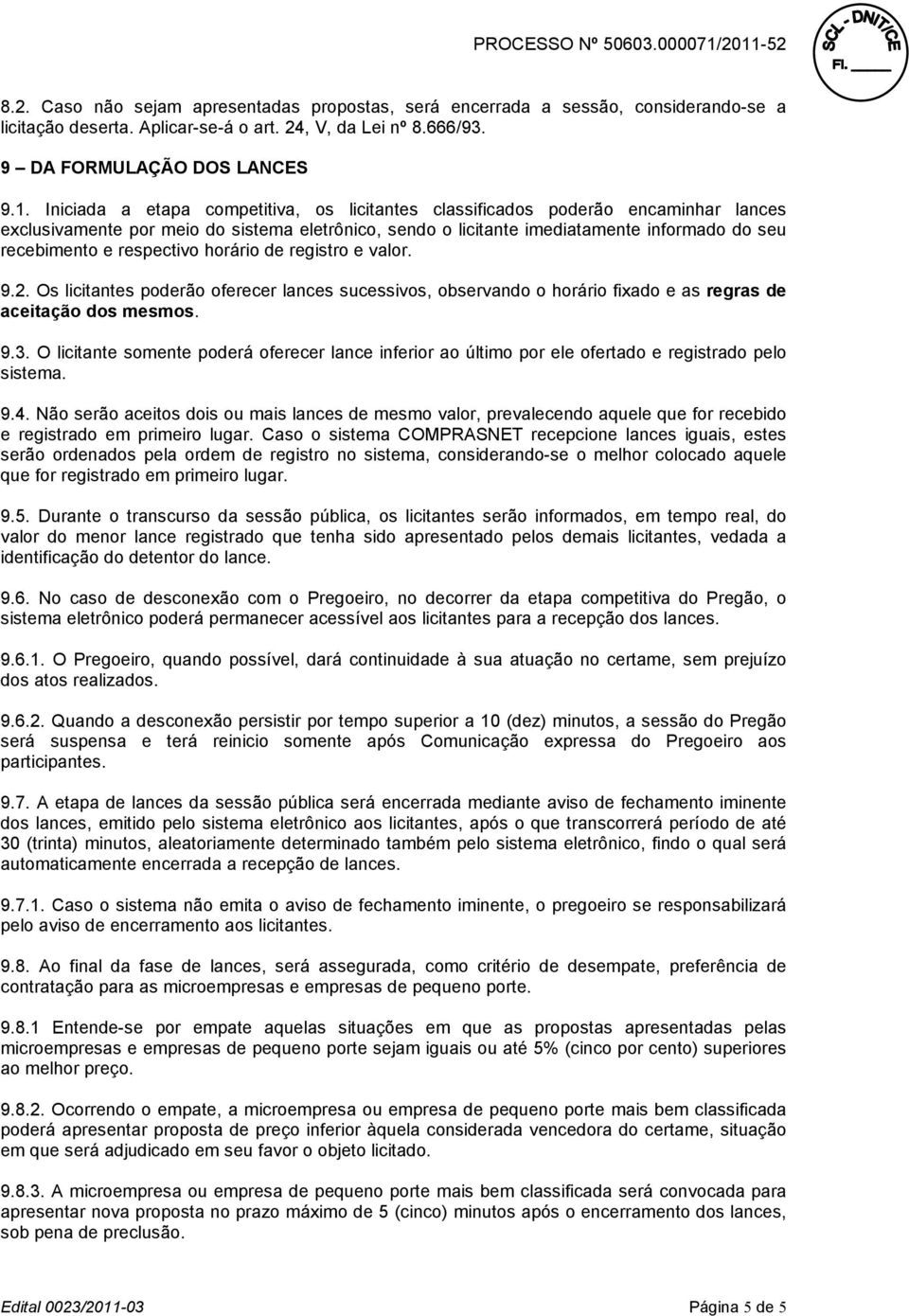 respectivo horário de registro e valor. 9.2. Os licitantes poderão oferecer lances sucessivos, observando o horário fixado e as regras de aceitação dos mesmos. 9.3.