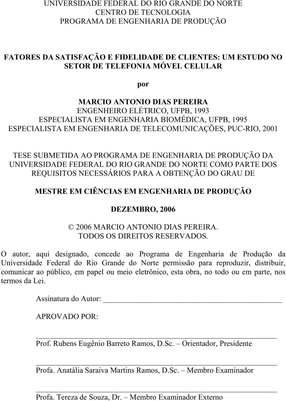 ENGENHARIA DE PRODUÇÃO DA UNIVERSIDADE FEDERAL DO RIO GRANDE DO NORTE COMO PARTE DOS REQUISITOS NECESSÁRIOS PARA A OBTENÇÃO DO GRAU DE MESTRE EM CIÊNCIAS EM ENGENHARIA DE PRODUÇÃO DEZEMBRO, 26 26