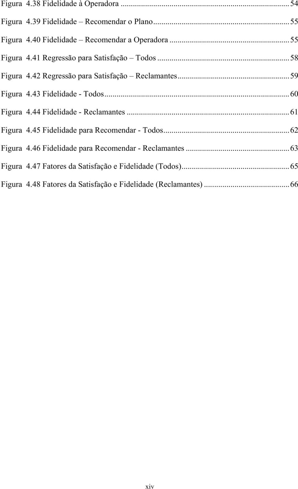 ..6 Figura 4.44 Fidelidade - Reclamantes...61 Figura 4.45 Fidelidade para Recomendar - Todos...62 Figura 4.