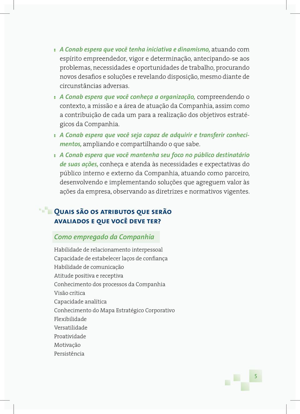 A Conab espera que você conheça a organização, compreendendo o contexto, a missão e a área de atuação da Companhia, assim como a contribuição de cada um para a realização dos objetivos estratégicos