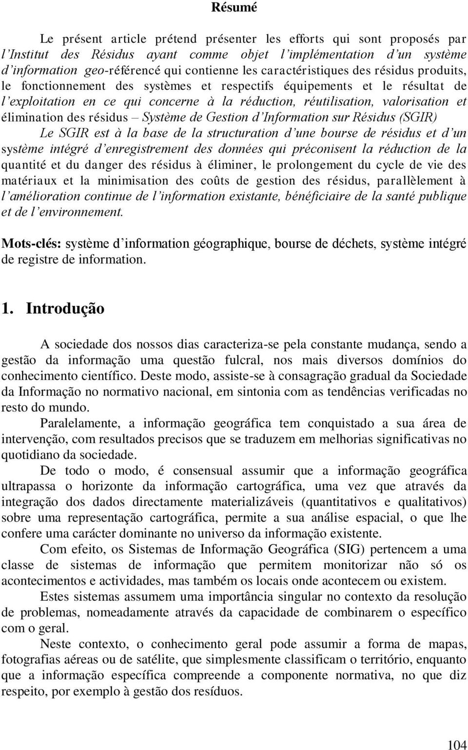 élimination des résidus Système de Gestion d Information sur Résidus (SGIR) Le SGIR est à la base de la structuration d une bourse de résidus et d un système intégré d enregistrement des données qui