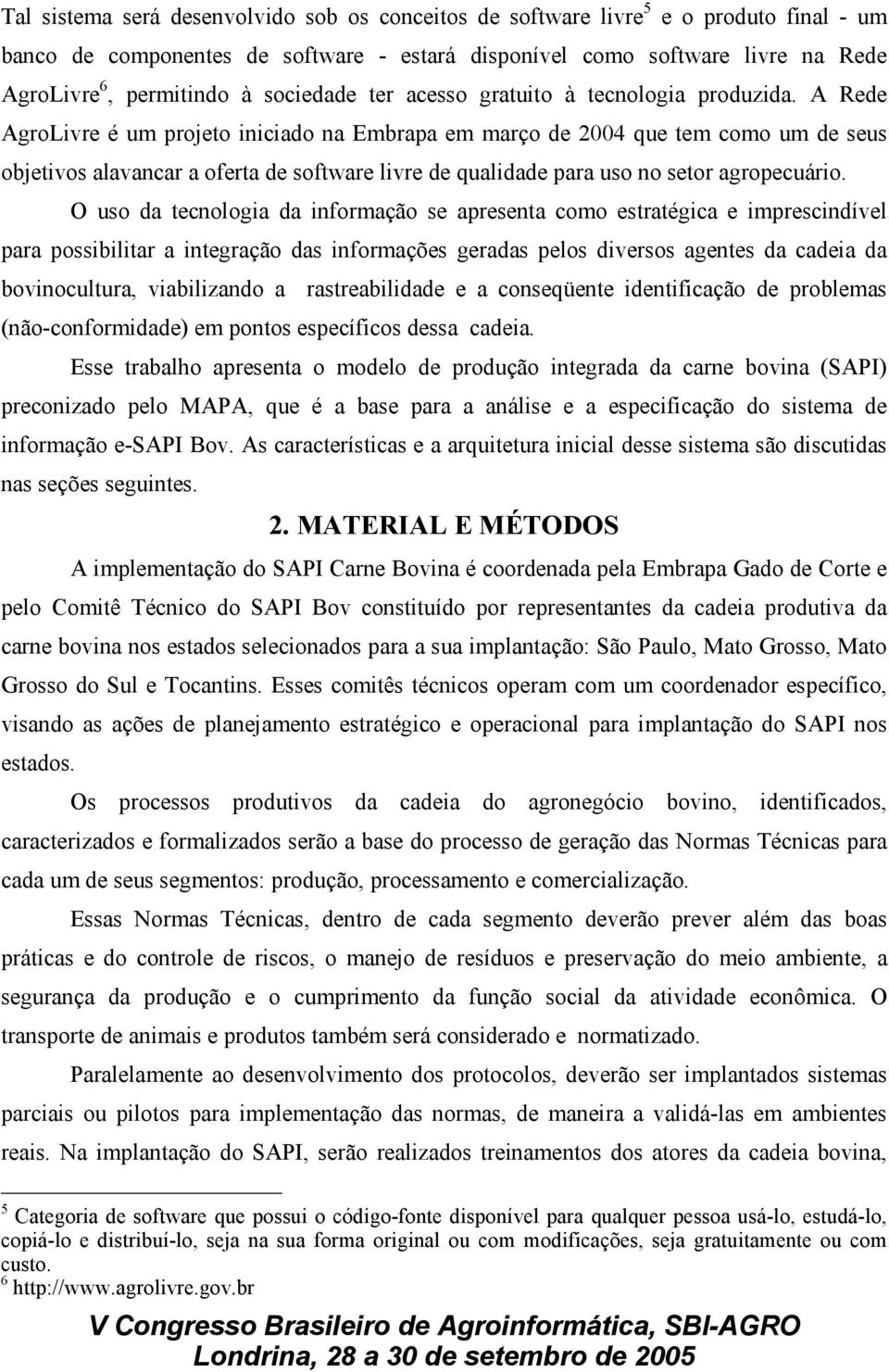 A Rede AgroLivre é um projeto iniciado na Embrapa em março de 2004 que tem como um de seus objetivos alavancar a oferta de software livre de qualidade para uso no setor agropecuário.