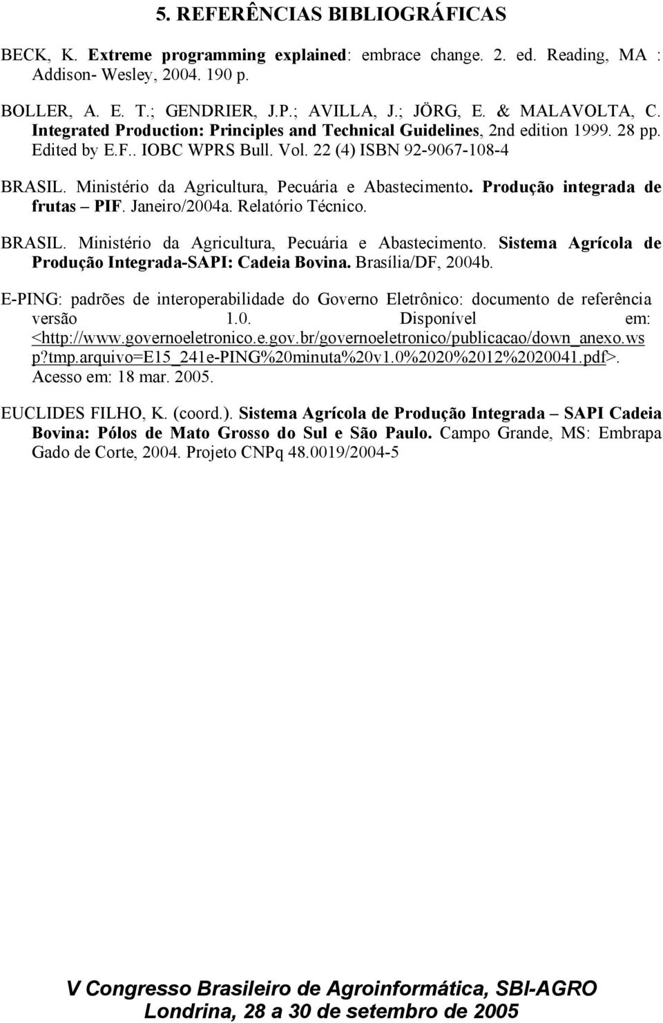 Ministério da Agricultura, Pecuária e Abastecimento. Produção integrada de frutas PIF. Janeiro/2004a. Relatório Técnico. BRASIL. Ministério da Agricultura, Pecuária e Abastecimento.