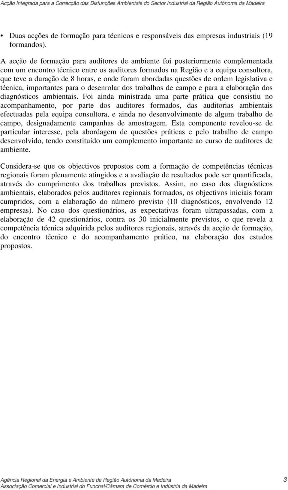 onde foram abordadas questões de ordem legislativa e técnica, importantes para o desenrolar dos trabalhos de campo e para a elaboração dos diagnósticos ambientais.