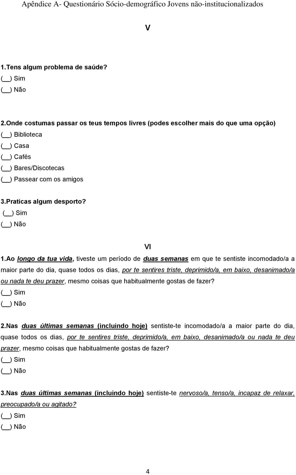 Ao longo da tua vida, tiveste um período de duas semanas em que te sentiste incomodado/a a maior parte do dia, quase todos os dias, por te sentires triste, deprimido/a, em baixo, desanimado/a ou nada