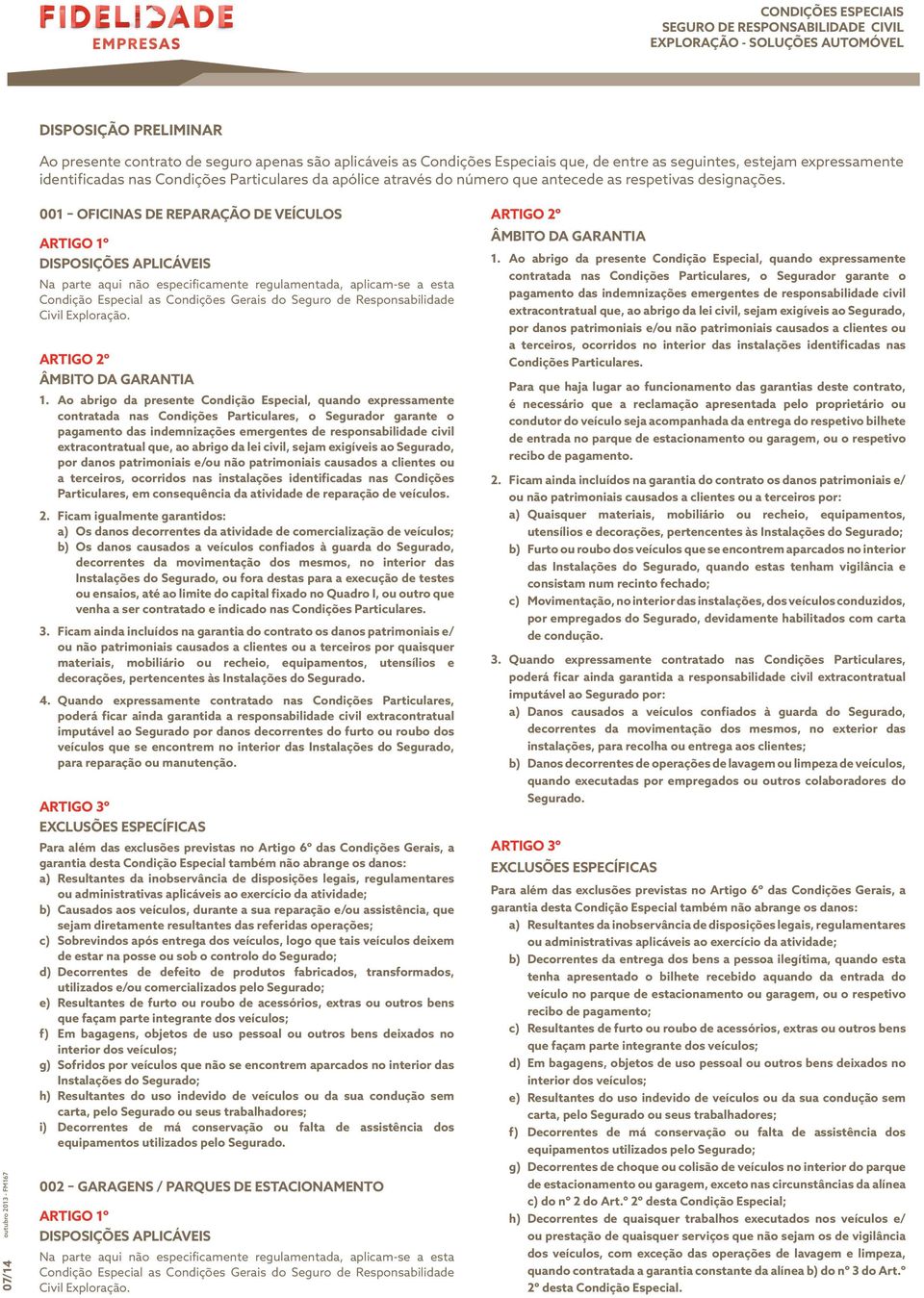 07/14 001 OFICINAS DE REPARAÇÃO DE VEÍCULOS Condição Especial as Condições Gerais do Seguro de Responsabilidade Civil Exploração. 1.