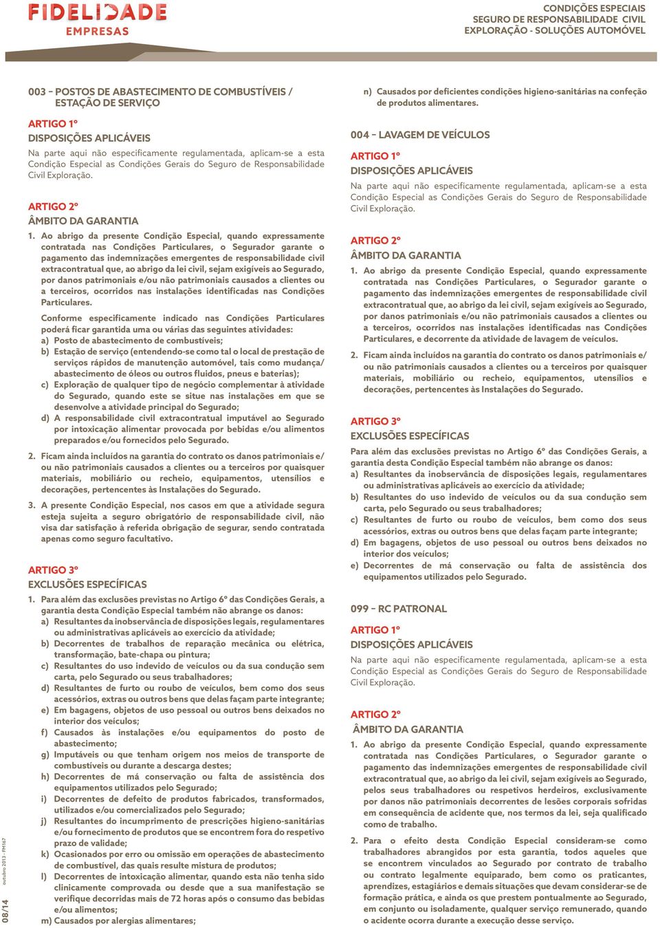 Ao abrigo da presente Condição Especial, quando expressamente contratada nas Condições Particulares, o Segurador garante o pagamento das indemnizações emergentes de responsabilidade civil