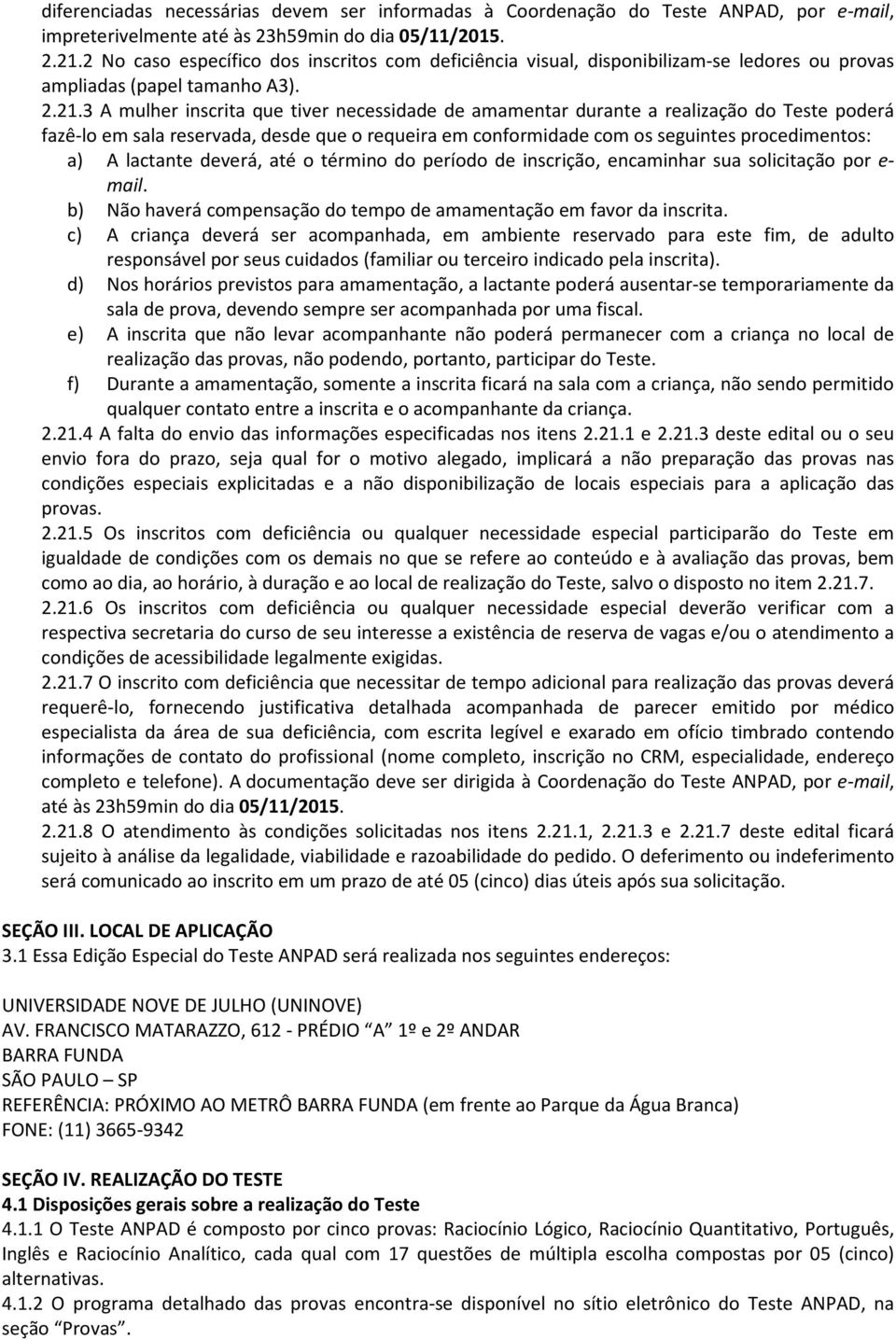 3 A mulher inscrita que tiver necessidade de amamentar durante a realização do Teste poderá fazê-lo em sala reservada, desde que o requeira em conformidade com os seguintes procedimentos: a) A