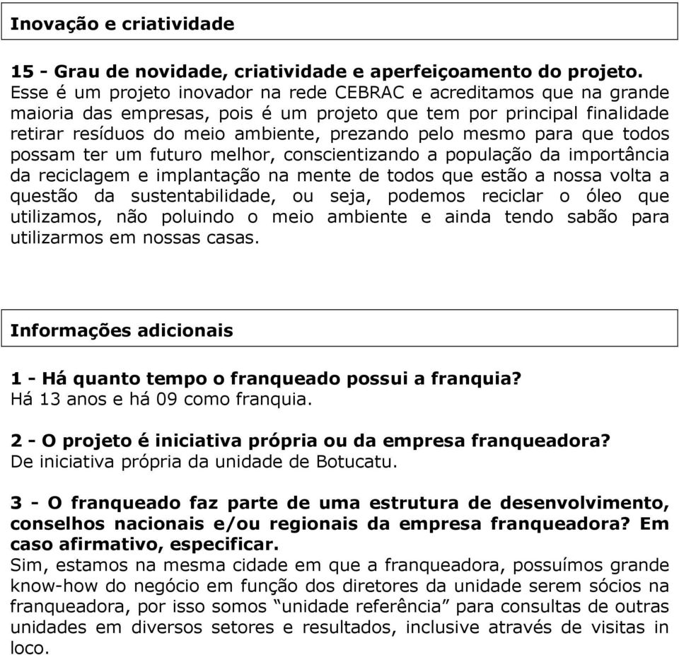 possam te um futuo melho, conscientizando a população da impotância da eciclagem e implantação na mente de todos que estão a nossa volta a questão da sustentabilidade, ou seja, podemos ecicla o óleo