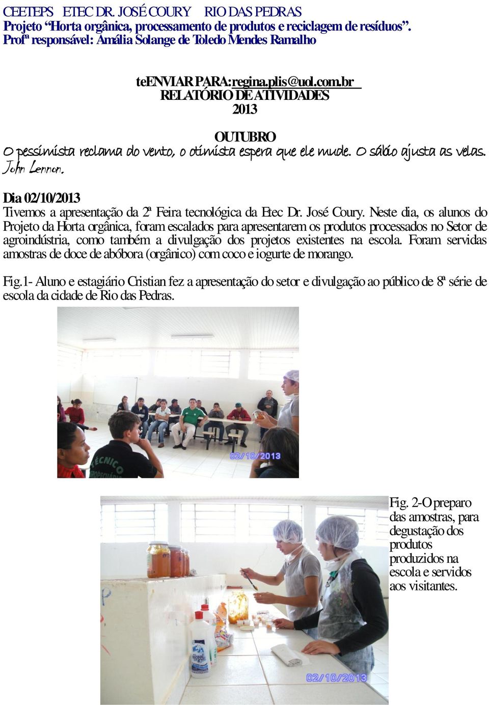 Neste dia, os alunos do Projeto da Horta orgânica, foram escalados para apresentarem os produtos processados no Setor de agroindústria, como também a divulgação dos projetos existentes na escola.