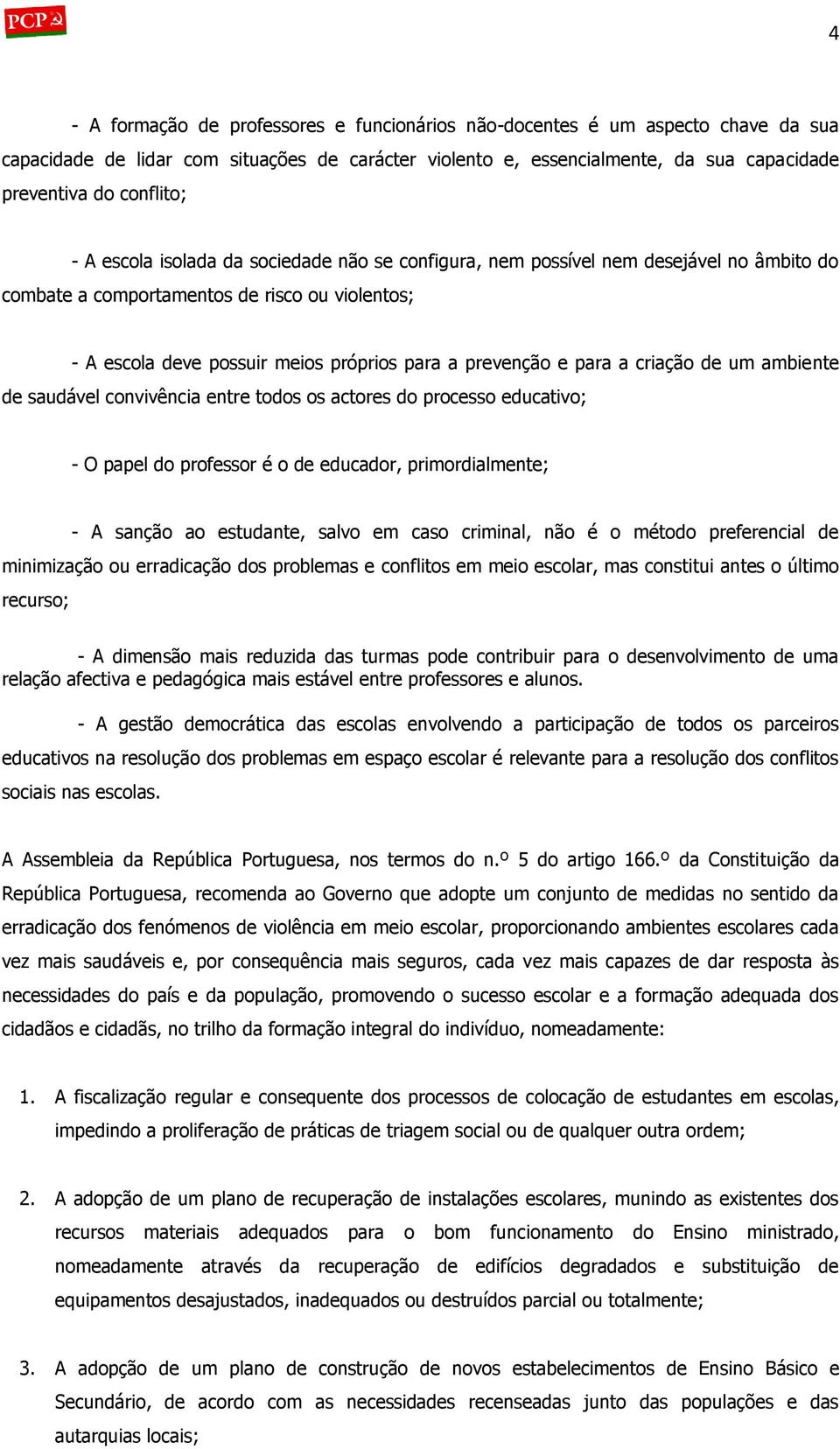 para a criação de um ambiente de saudável convivência entre todos os actores do processo educativo; - O papel do professor é o de educador, primordialmente; - A sanção ao estudante, salvo em caso