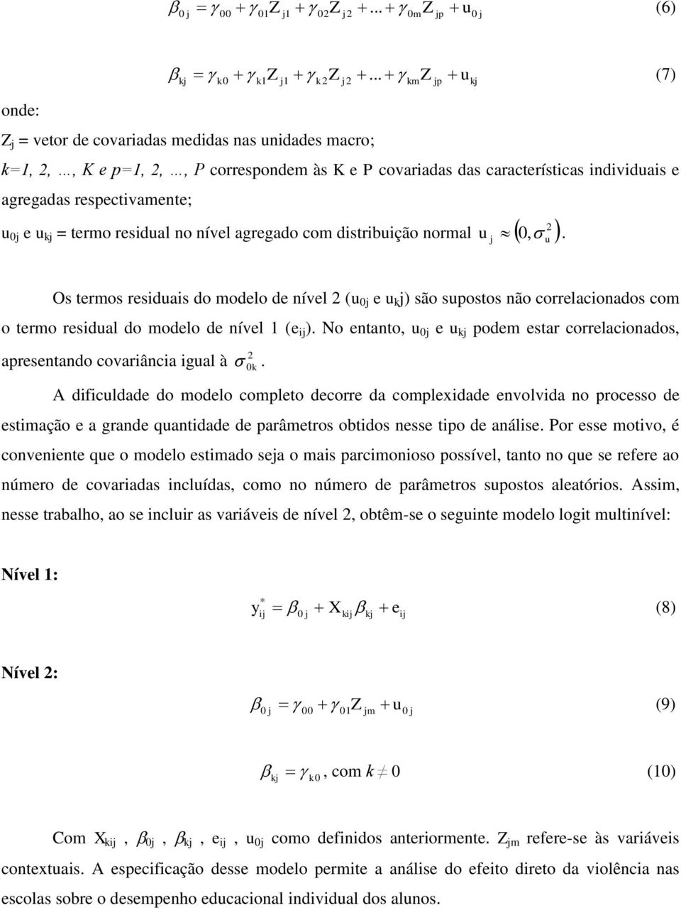 respectivamente; 2 u 0j e u kj = termo residual no nível agregado com distribuição normal u, j.