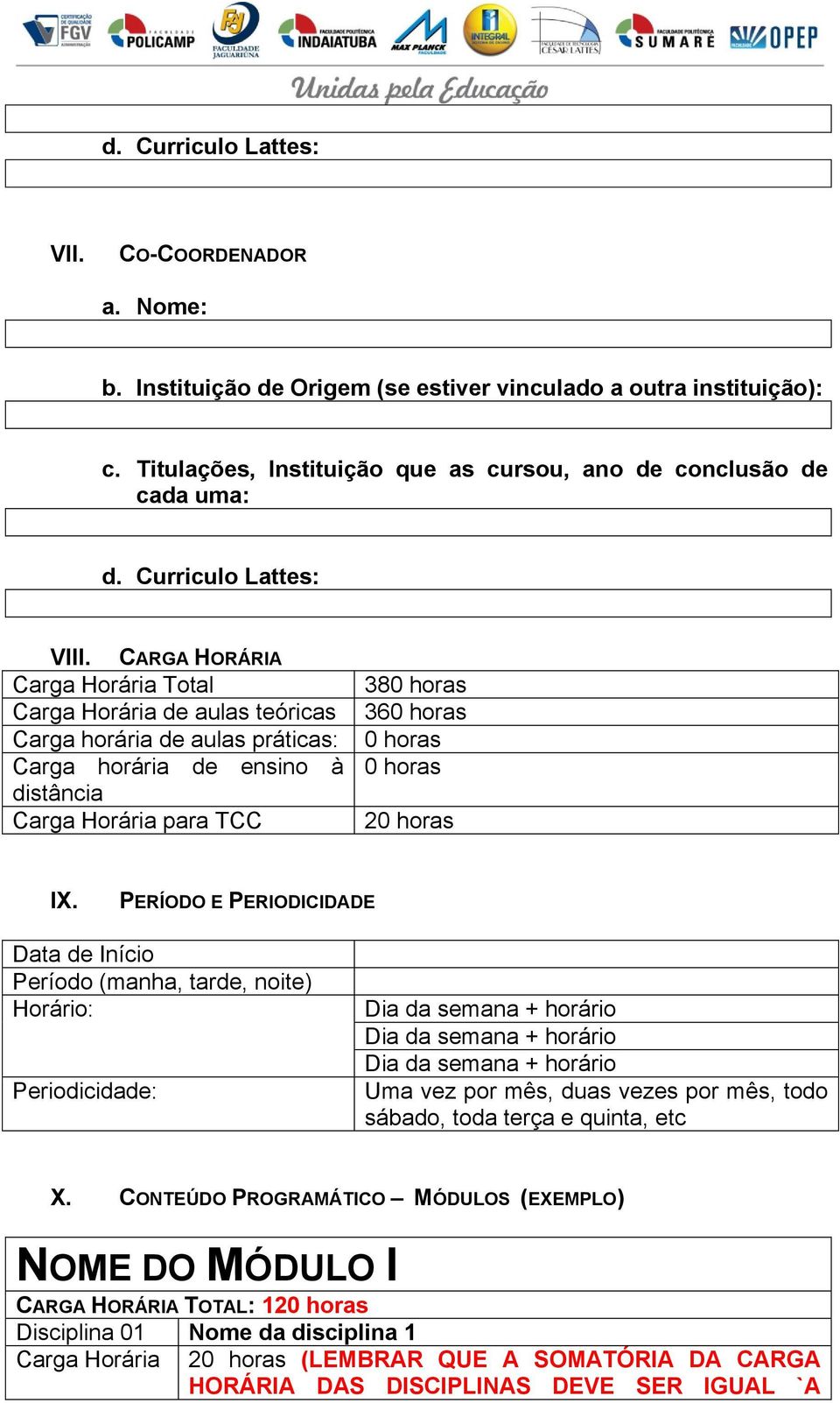 CARGA HORÁRIA Carga Horária Total Carga Horária de aulas teóricas Carga horária de aulas práticas: Carga horária de ensino à distância Carga Horária para TCC 380 horas 360 horas 0 horas 0 horas 20