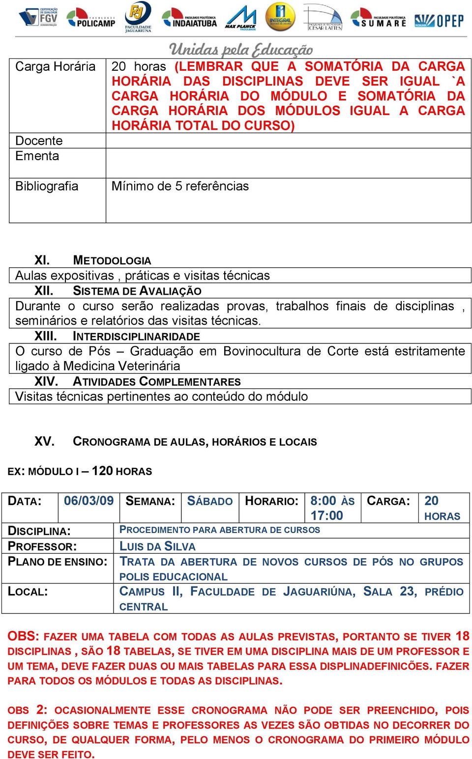 INTERDISCIPLINARIDADE O curso de Pós Graduação em Bovinocultura de Corte está estritamente ligado à Medicina Veterinária XIV.