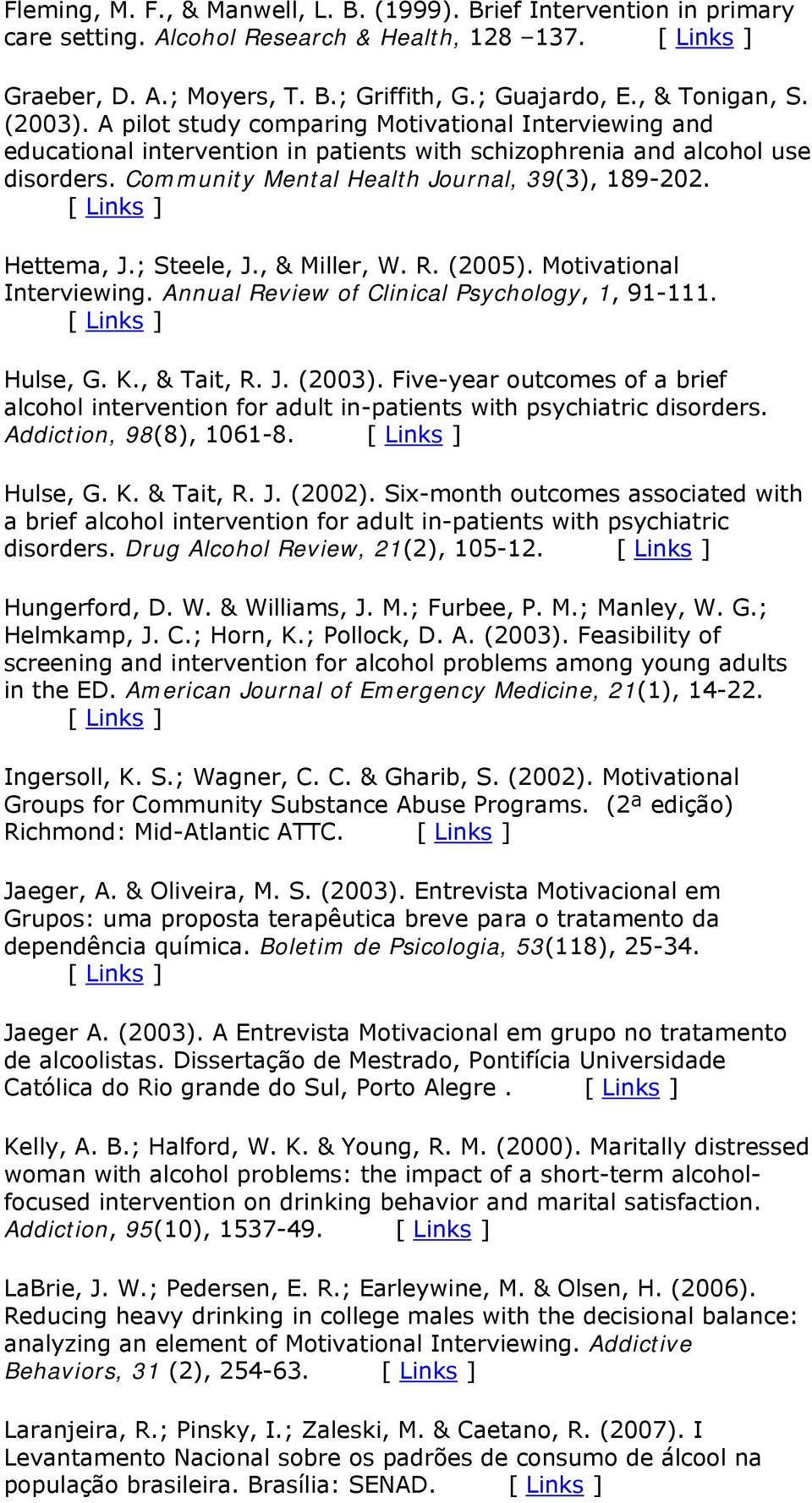 Hettema, J.; Steele, J., & Miller, W. R. (2005). Motivational Interviewing. Annual Review of Clinical Psychology, 1, 91-111. Hulse, G. K., & Tait, R. J. (2003).