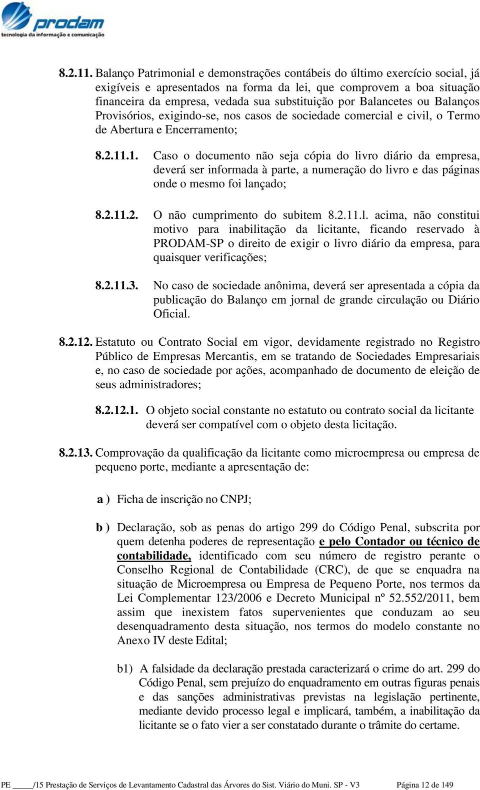 Balancetes ou Balanços Provisórios, exigindo-se, nos casos de sociedade comercial e civil, o Termo de Abertura e Encerramento; 1.