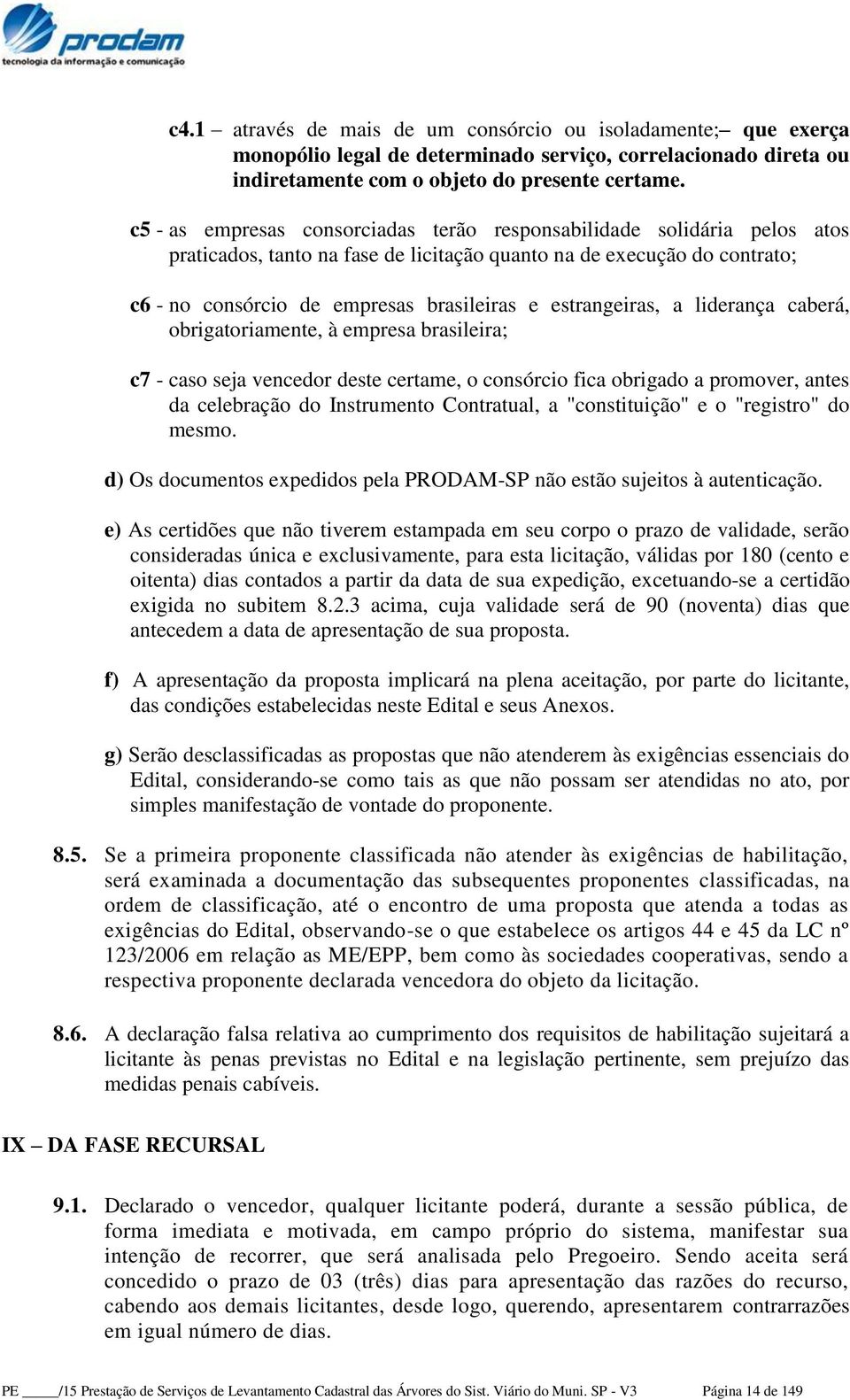 estrangeiras, a liderança caberá, obrigatoriamente, à empresa brasileira; c7 - caso seja vencedor deste certame, o consórcio fica obrigado a promover, antes da celebração do Instrumento Contratual, a