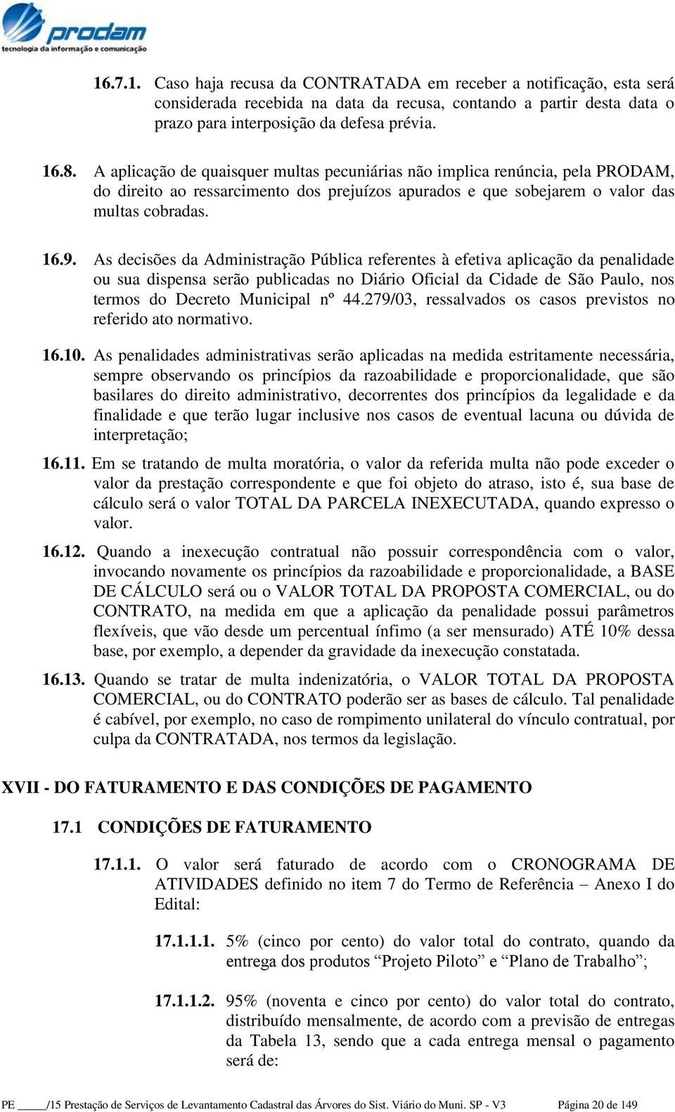 As decisões da Administração Pública referentes à efetiva aplicação da penalidade ou sua dispensa serão publicadas no Diário Oficial da Cidade de São Paulo, nos termos do Decreto Municipal nº 44.