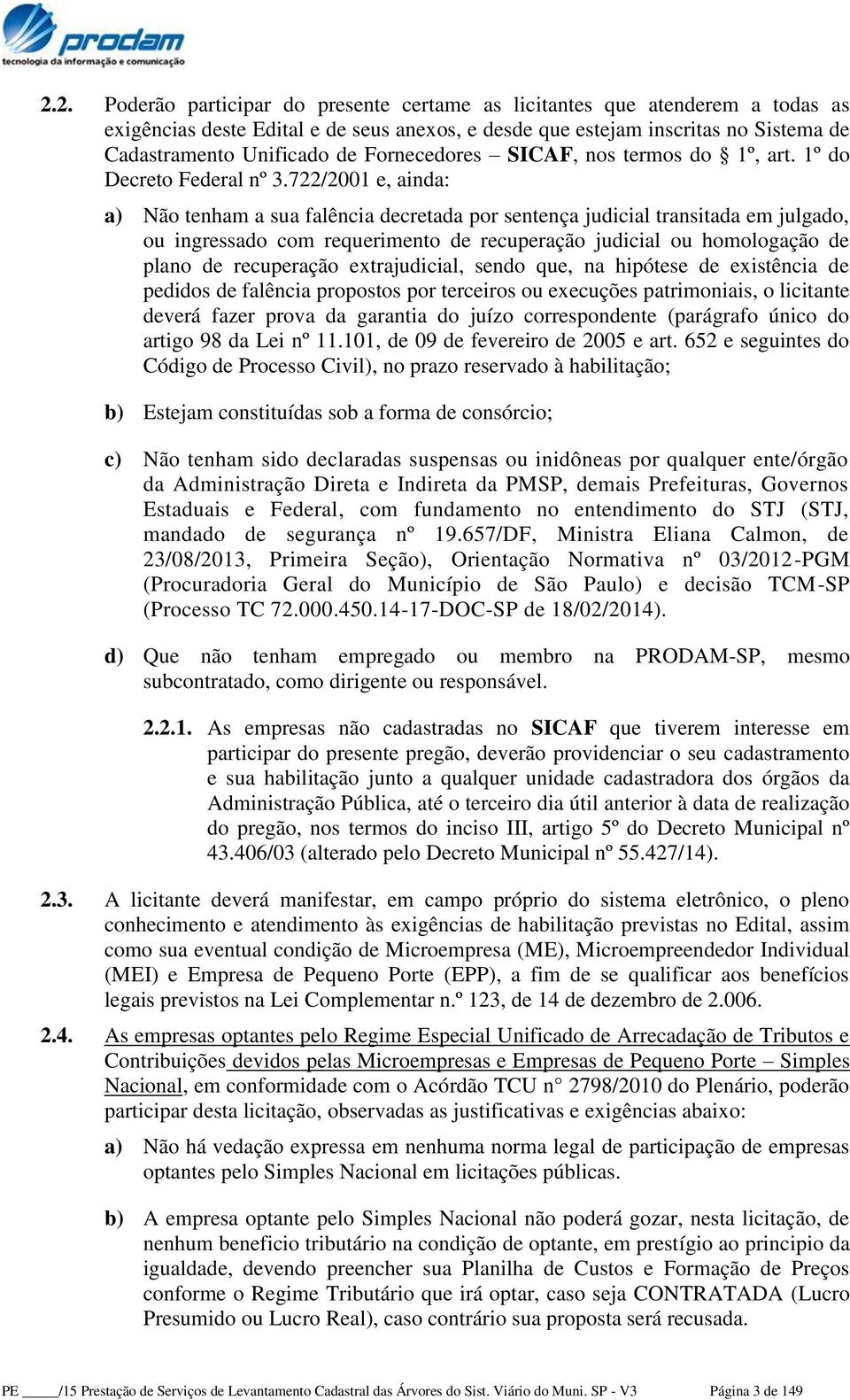 722/2001 e, ainda: a) Não tenham a sua falência decretada por sentença judicial transitada em julgado, ou ingressado com requerimento de recuperação judicial ou homologação de plano de recuperação