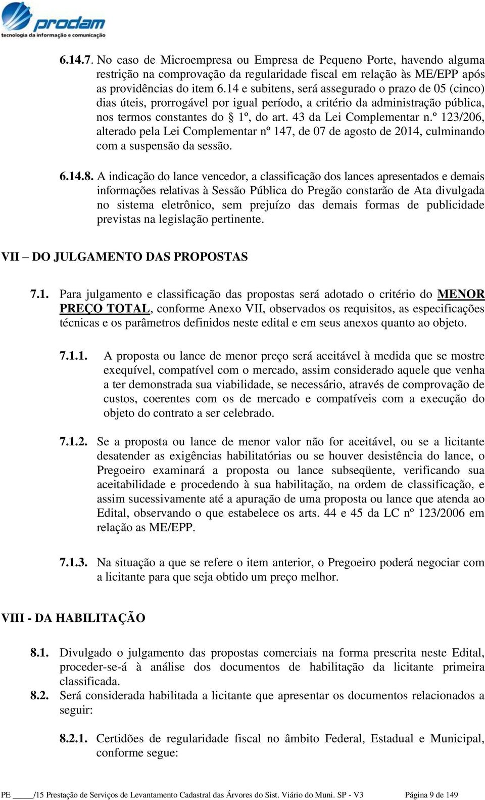 º 123/206, alterado pela Lei Complementar nº 147, de 07 de agosto de 2014, culminando com a suspensão da sessão. 6.14.8.