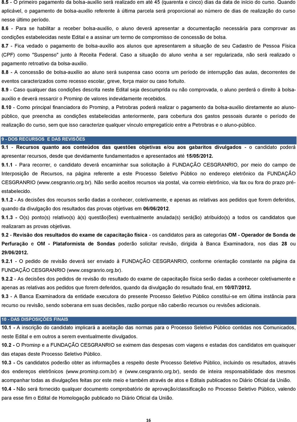 6 - Para se habilitar a receber bolsa-auxílio, o aluno deverá apresentar a documentação necessária para comprovar as condições estabelecidas neste Edital e a assinar um termo de compromisso de