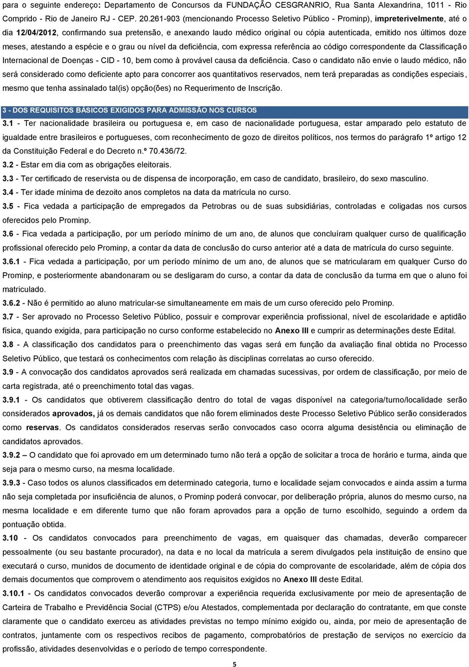 últimos doze meses, atestando a espécie e o grau ou nível da deficiência, com expressa referência ao código correspondente da Classificação Internacional de Doenças - CID - 10, bem como à provável