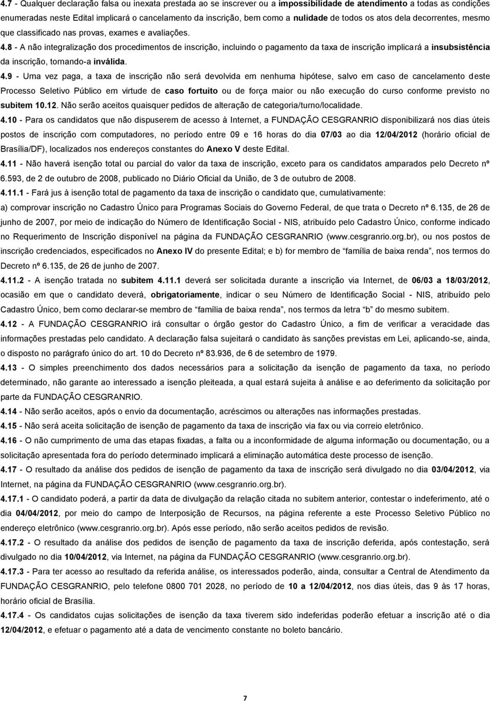 8 - A não integralização dos procedimentos de inscrição, incluindo o pagamento da taxa de inscrição implicará a insubsistência da inscrição, tornando-a inválida. 4.