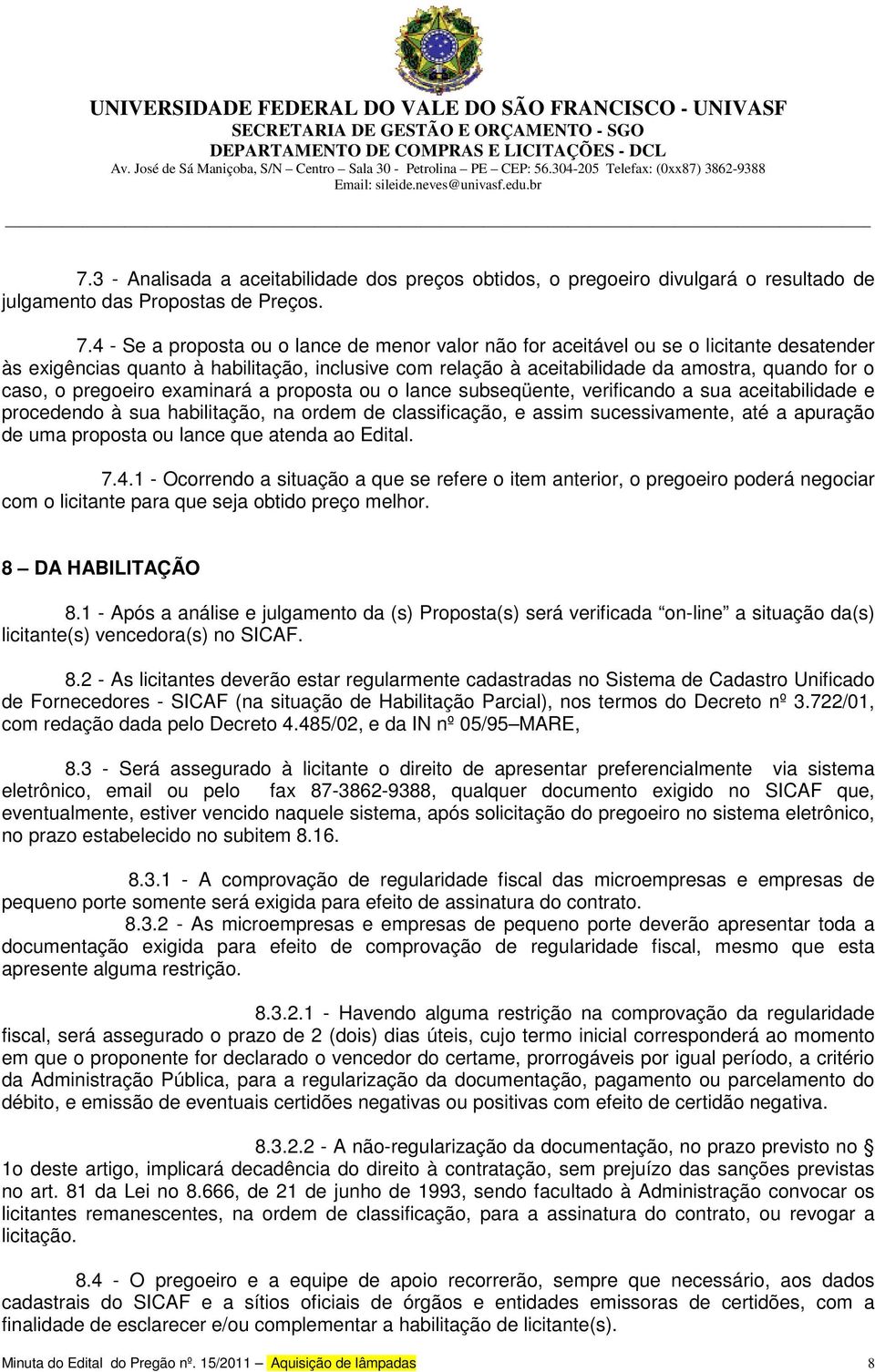 pregoeiro examinará a proposta ou o lance subseqüente, verificando a sua aceitabilidade e procedendo à sua habilitação, na ordem de classificação, e assim sucessivamente, até a apuração de uma