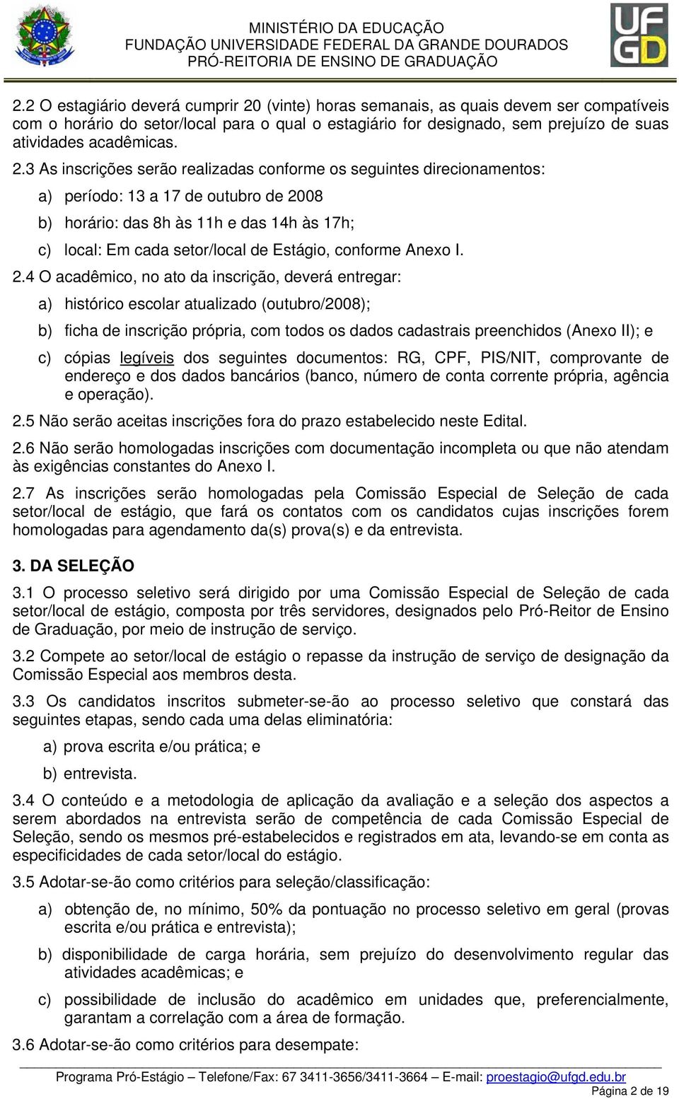 3 As inscrições serão realizadas conforme os seguintes direcionamentos: a) período: 13 a 17 de outubro de 2008 b) horário: das 8h às 11h e das 14h às 17h; c) local: Em cada setor/local de Estágio,