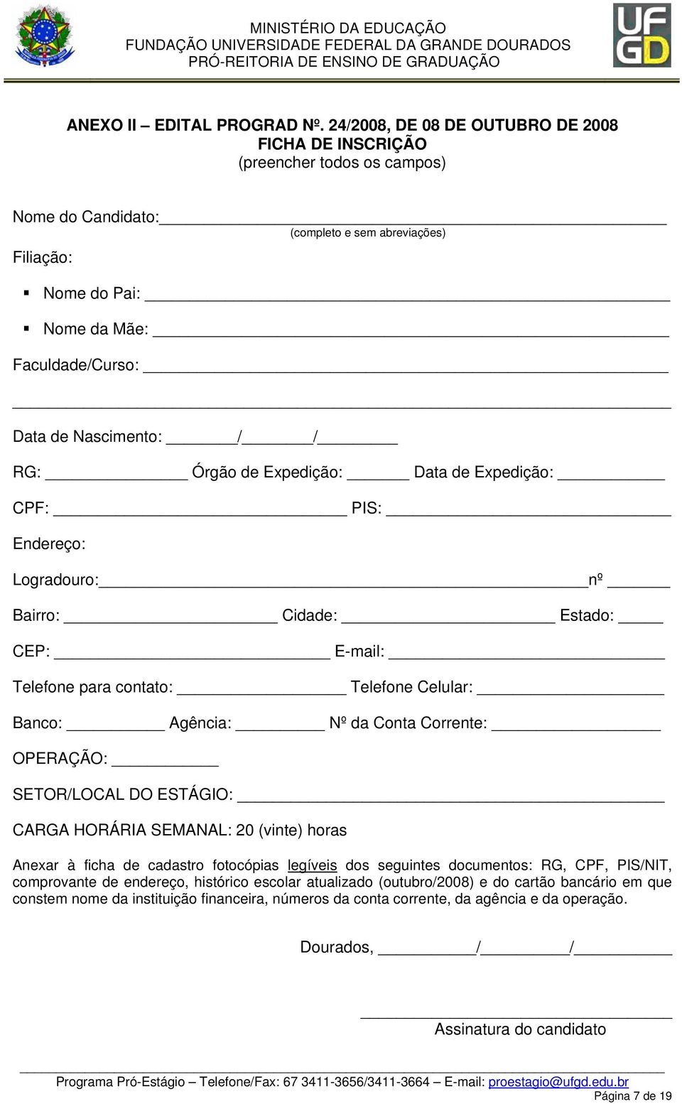 Nascimento: / / RG: Órgão de Expedição: Data de Expedição: CPF: PIS: Endereço: Logradouro: nº Bairro: Cidade: Estado: CEP: E-mail: Telefone para contato: Telefone Celular: Banco: Agência: Nº da Conta