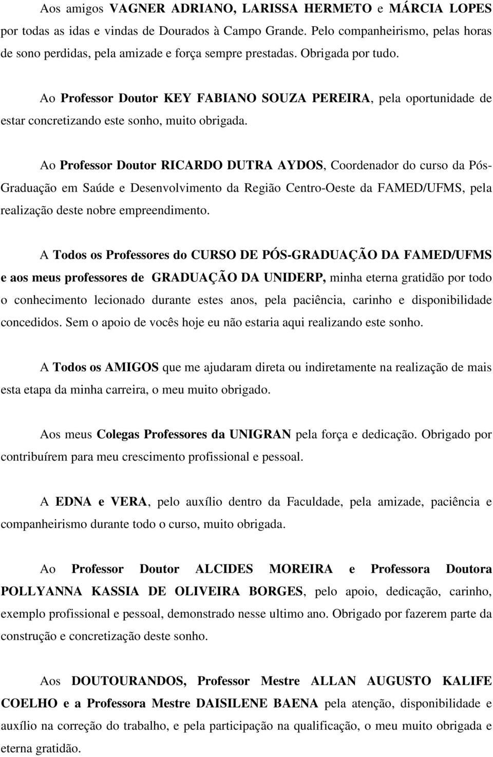 Ao Professor Doutor KEY FABIANO SOUZA PEREIRA, pela oportunidade de estar concretizando este sonho, muito obrigada.