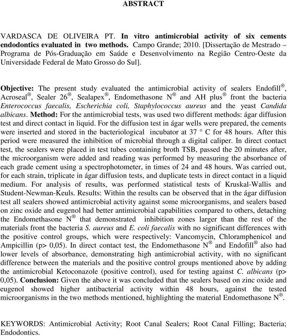 Objective: The present study evaluated the antimicrobial activity of sealers Endofill, Acroseal, Sealer 26, Sealapex, Endomethasone N and AH plus front the bacteria Enterococcus faecalis, Escherichia