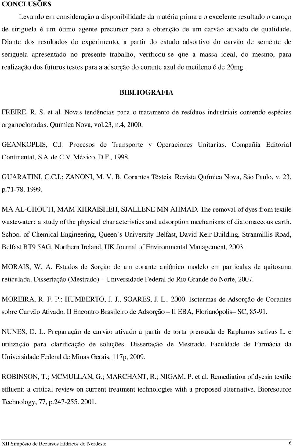 futuros testes para a adsorção do corante azul de metileno é de 20mg. BIBLIOGRAFIA FREIRE, R. S. et al. Novas tendências para o tratamento de resíduos industriais contendo espécies organocloradas.