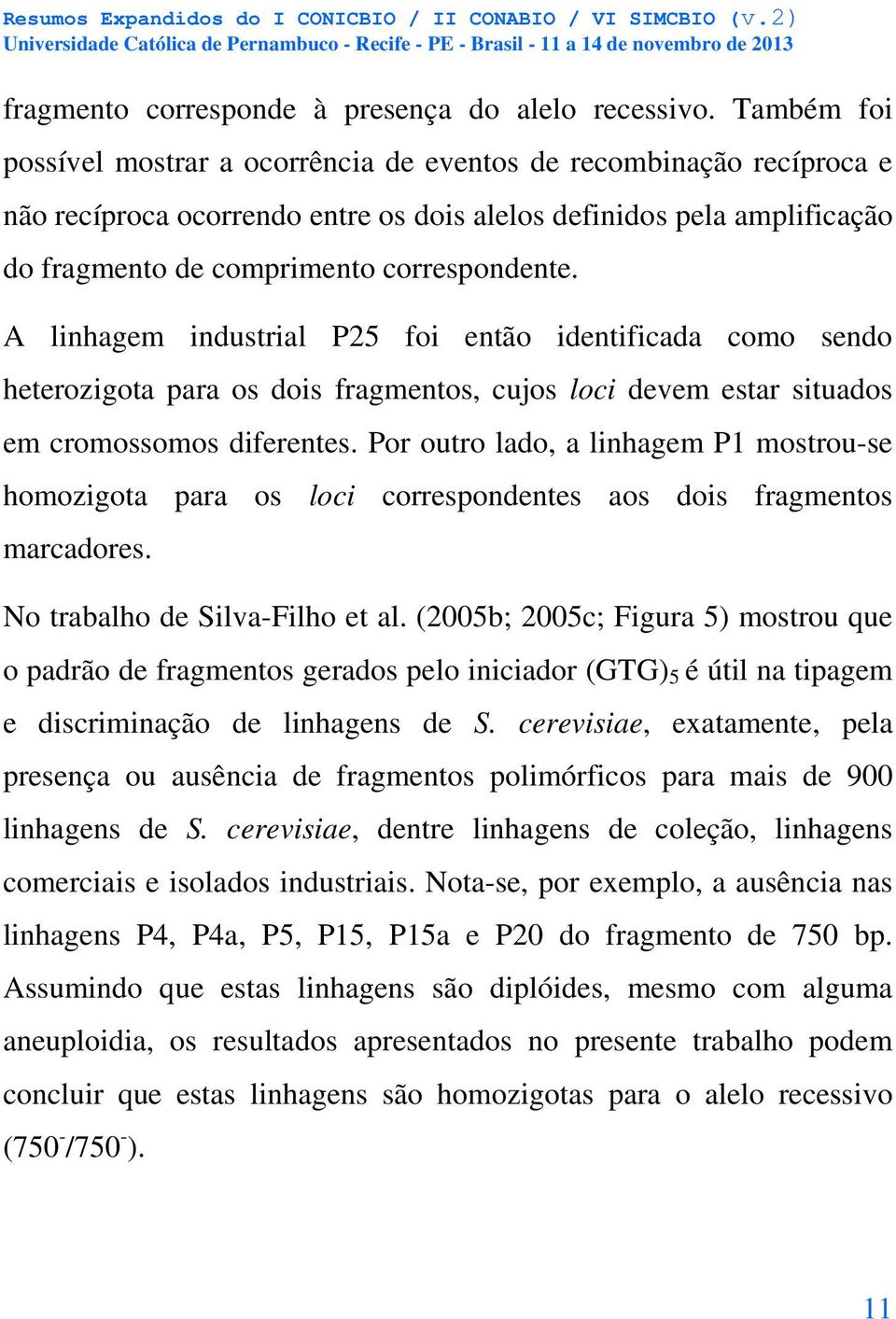 A linhagem industrial P25 foi então identificada como sendo heterozigota para os dois fragmentos, cujos loci devem estar situados em cromossomos diferentes.