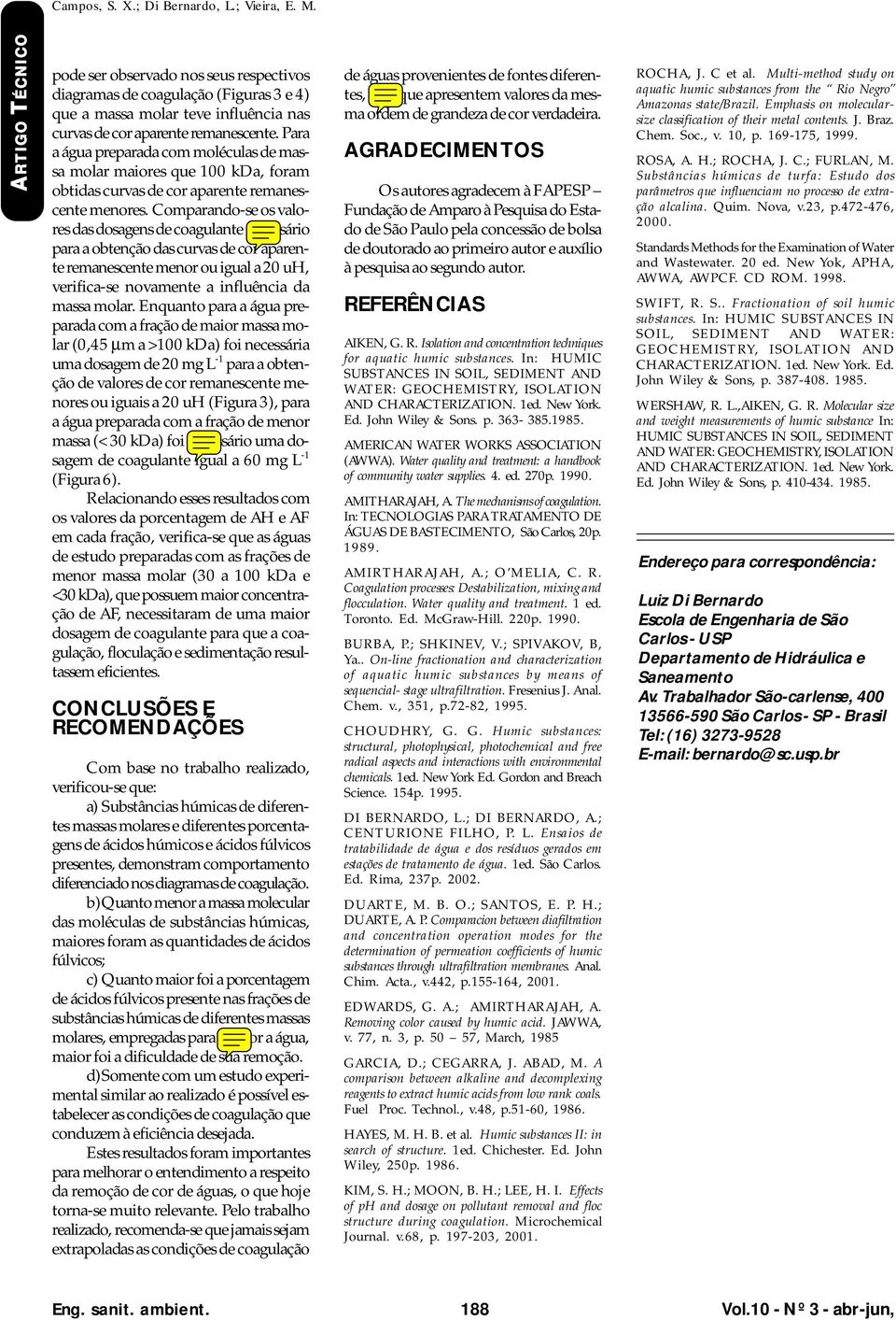 Comparando-se os valores das dosagens de coagulante necessário para a obtenção das curvas de cor aparente remanescente menor ou igual a 20 uh, verifica-se novamente a influência da massa molar.