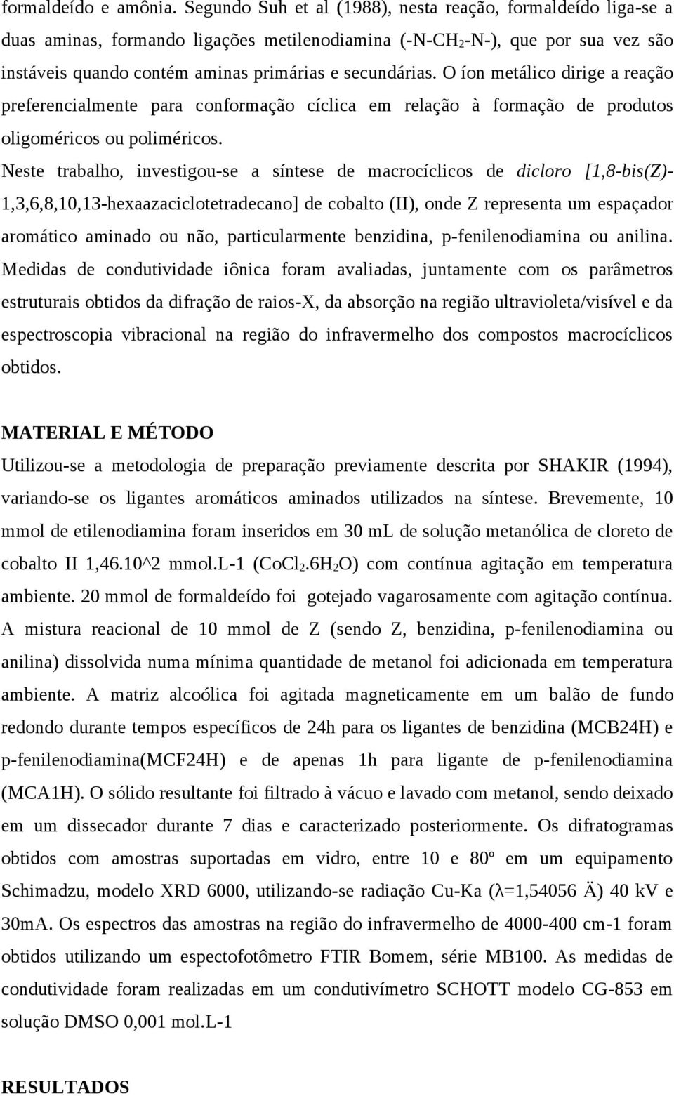 Neste trblho, investigou-se síntese de mcrocíclicos de dicloro [1,8-bis(Z)- 1,3,6,8,10,13-hexzciclotetrdecno] de coblto (II), onde Z represent um espçdor romático mindo ou não, prticulrmente