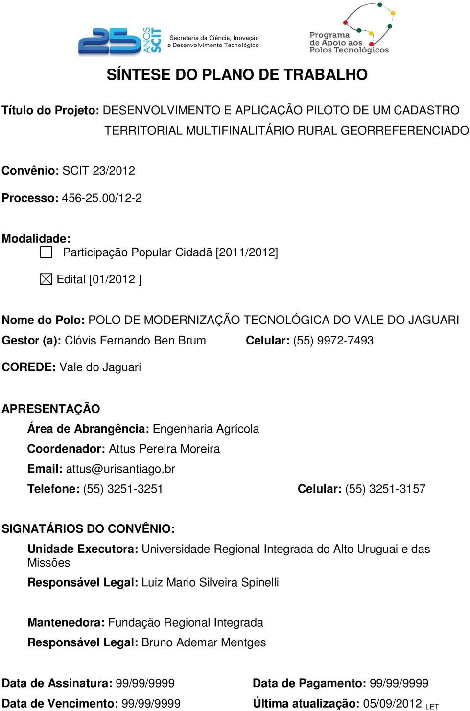 9972-7493 COREDE: Vale do Jaguari APRESENTAÇÃO Área de Abrangência: Engenharia Agrícola Coordenador: Attus Pereira Moreira Email: attus@urisantiago.