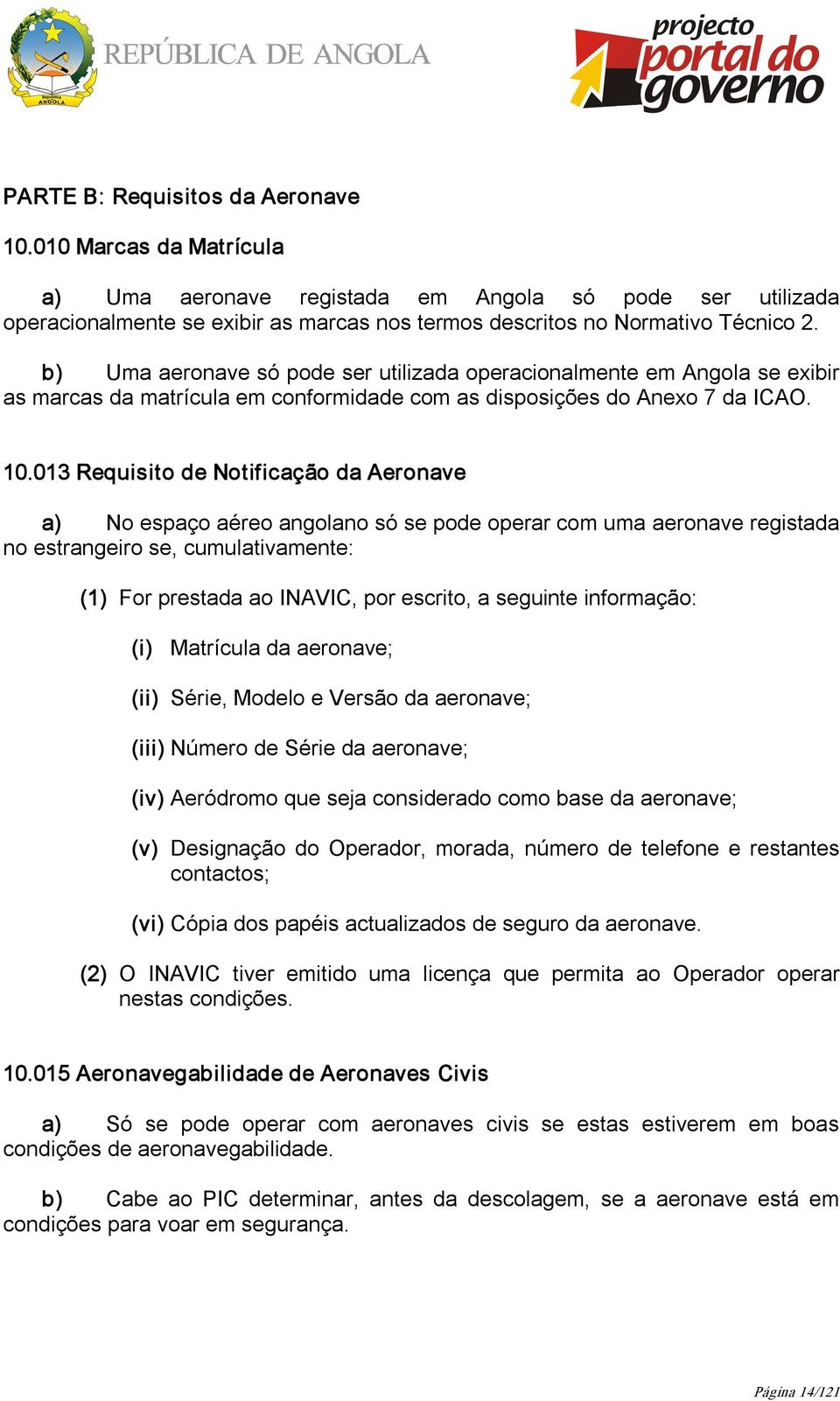 013 Requisito de Notificação da Aeronave a) No espaço aéreo angolano só se pode operar com uma aeronave registada no estrangeiro se, cumulativamente: (1) For prestada ao INAVIC, por escrito, a