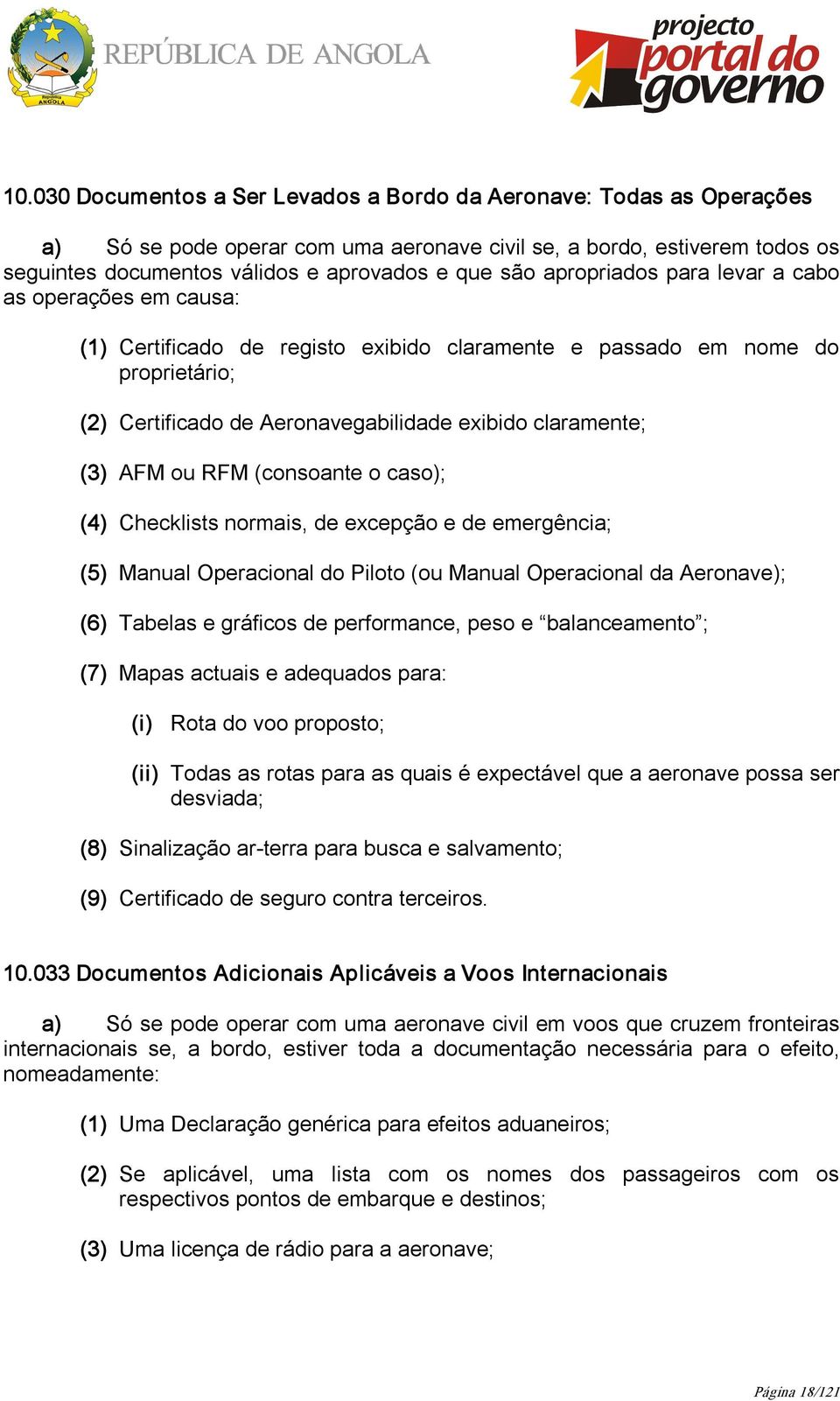 ou RFM (consoante o caso); (4) Checklists normais, de excepção e de emergência; (5) Manual Operacional do Piloto (ou Manual Operacional da Aeronave); (6) Tabelas e gráficos de performance, peso e