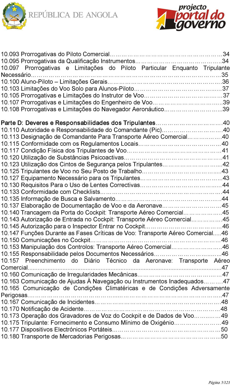 ..39 10.108 Prorrogativas e Limitações do Navegador Aeronáutico...39 Parte D: Deveres e Responsabilidades dos Tripulantes.40 10.110 Autoridade e Responsabilidade do Comandante (Pic).40 10.113 Designação de Comandante Para Transporte Aéreo Comercial.