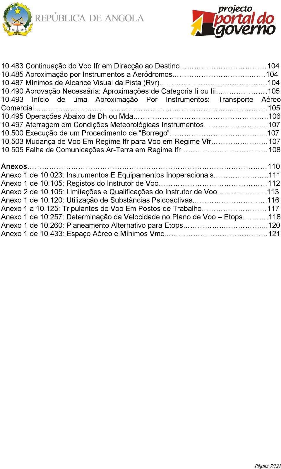 500 Execução de um Procedimento de Borrego...107 10.503 Mudança de Voo Em Regime Ifr para Voo em Regime Vfr... 107 10.505 Falha de Comunicações Ar Terra em Regime Ifr 108 Anexos 110 Anexo 1 de 10.