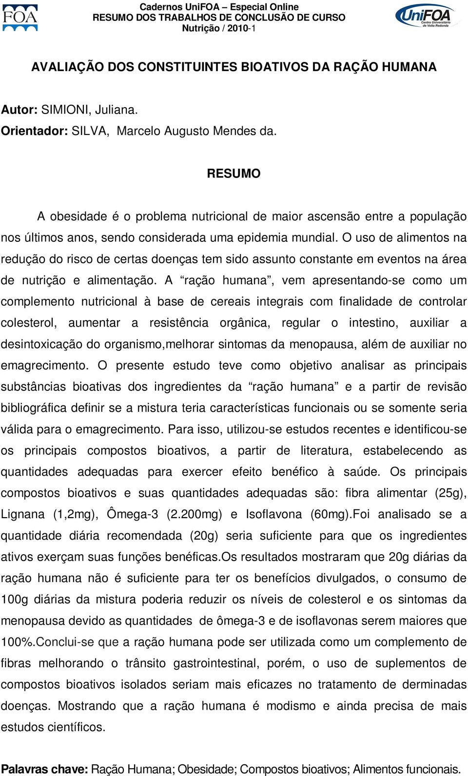 O uso de alimentos na redução do risco de certas doenças tem sido assunto constante em eventos na área de nutrição e alimentação.