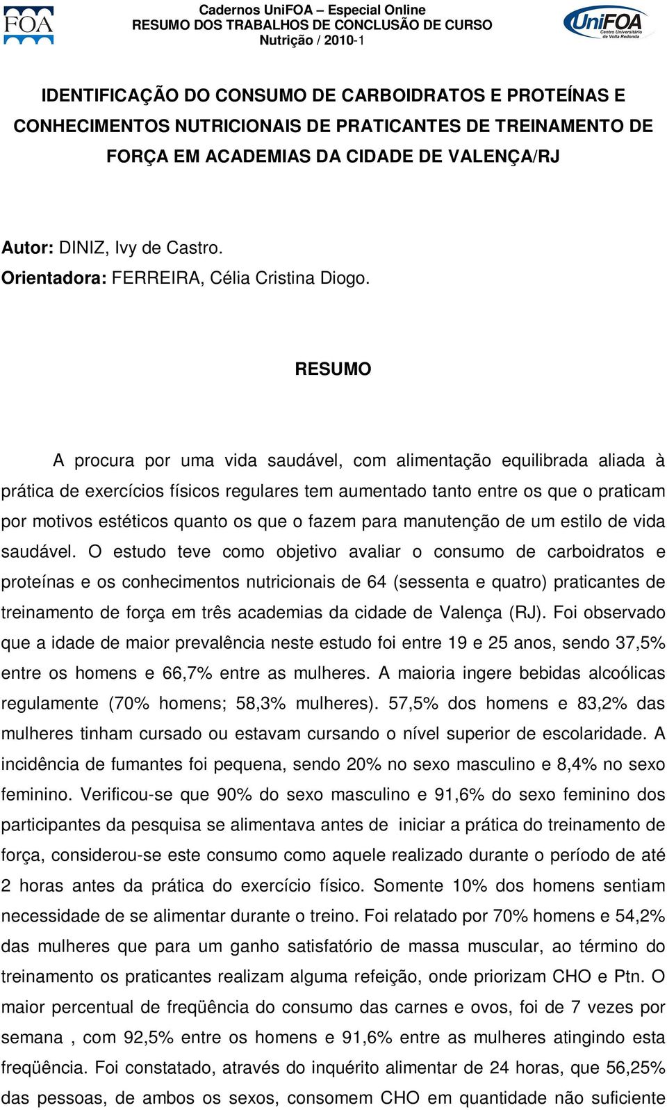 A procura por uma vida saudável, com alimentação equilibrada aliada à prática de exercícios físicos regulares tem aumentado tanto entre os que o praticam por motivos estéticos quanto os que o fazem