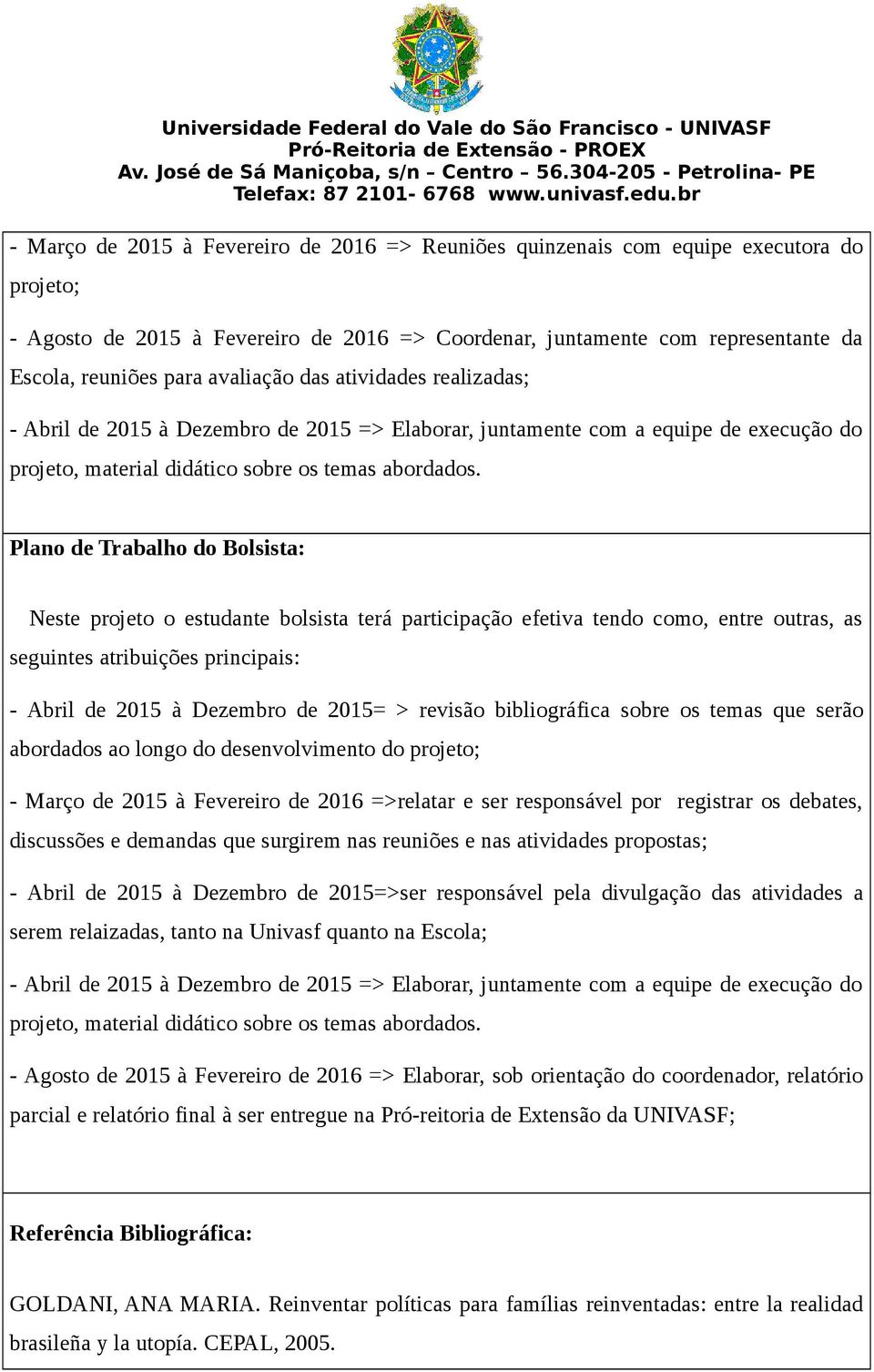 Plano de Trabalho do Bolsista: Neste projeto o estudante bolsista terá participação efetiva tendo como, entre outras, as seguintes atribuições principais: - Abril de 2015 à Dezembro de 2015= >