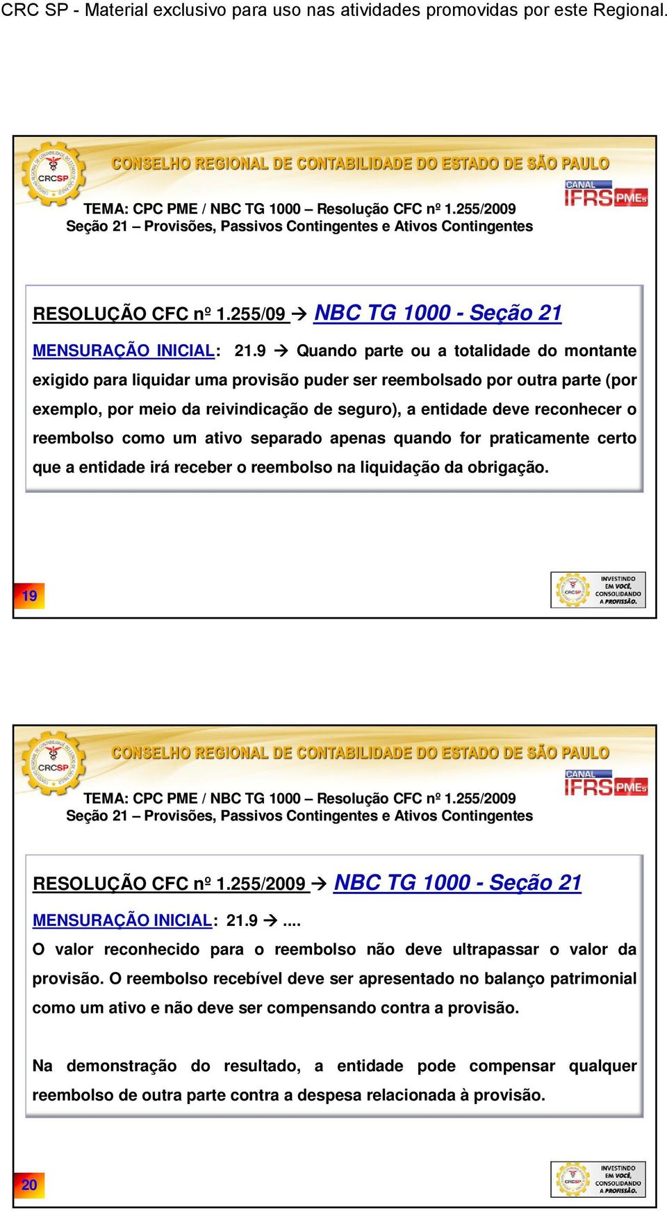 reconhecer o reembolso como um ativo separado apenas quando for praticamente certo que a entidade irá receber o reembolso na liquidação da obrigação. 19 