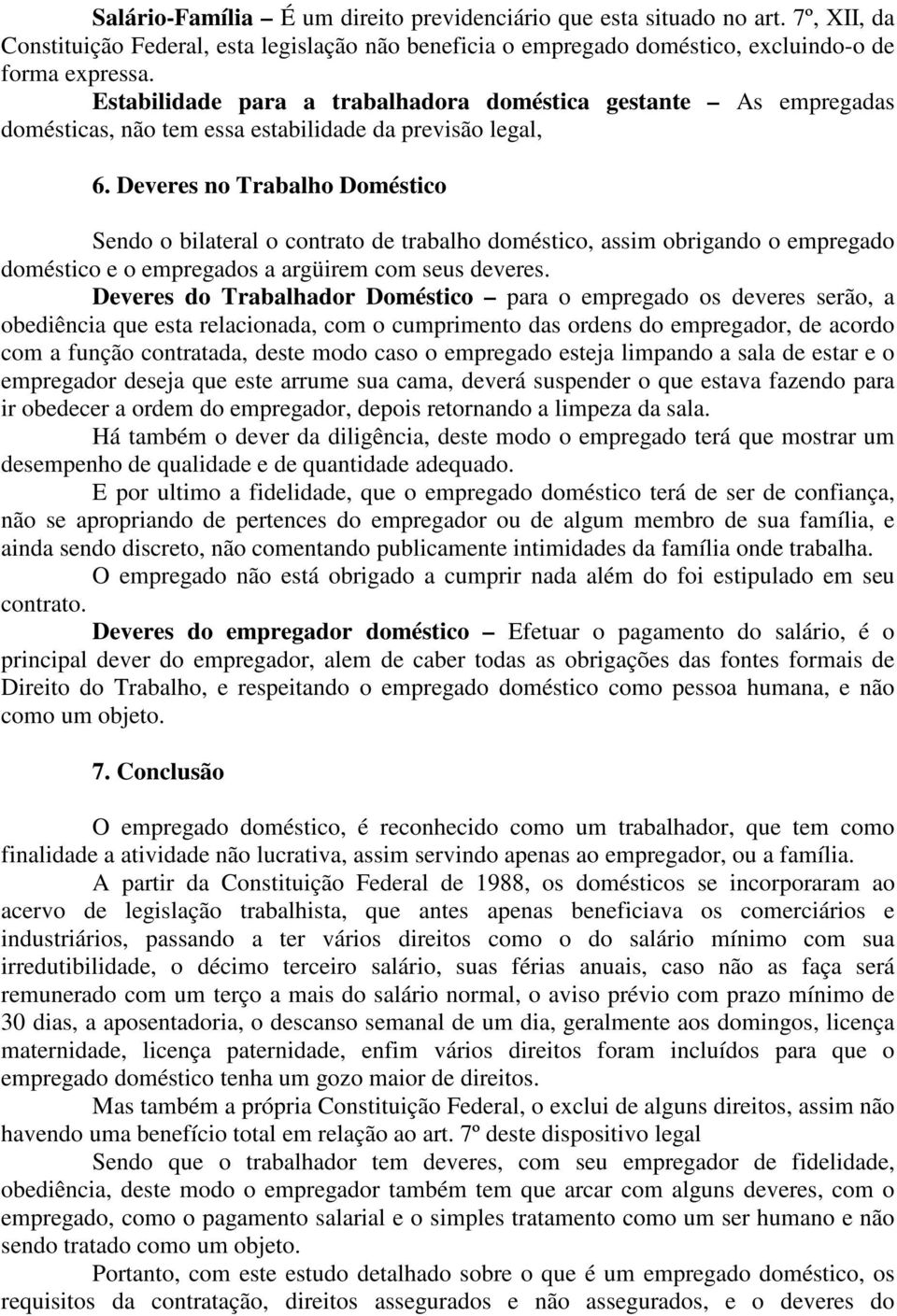 Deveres no Trabalho Doméstico Sendo o bilateral o contrato de trabalho doméstico, assim obrigando o empregado doméstico e o empregados a argüirem com seus deveres.