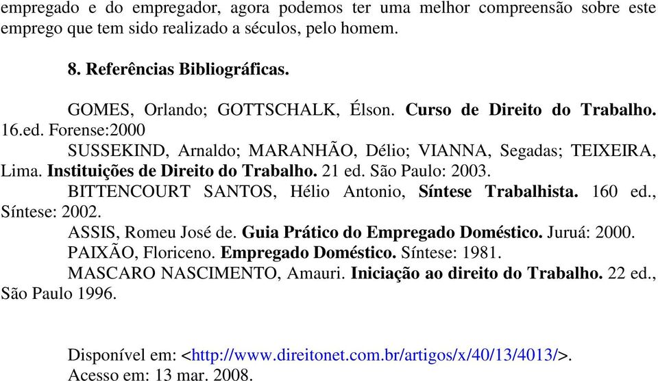 21 ed. São Paulo: 2003. BITTENCOURT SANTOS, Hélio Antonio, Síntese Trabalhista. 160 ed., Síntese: 2002. ASSIS, Romeu José de. Guia Prático do Empregado Doméstico. Juruá: 2000.