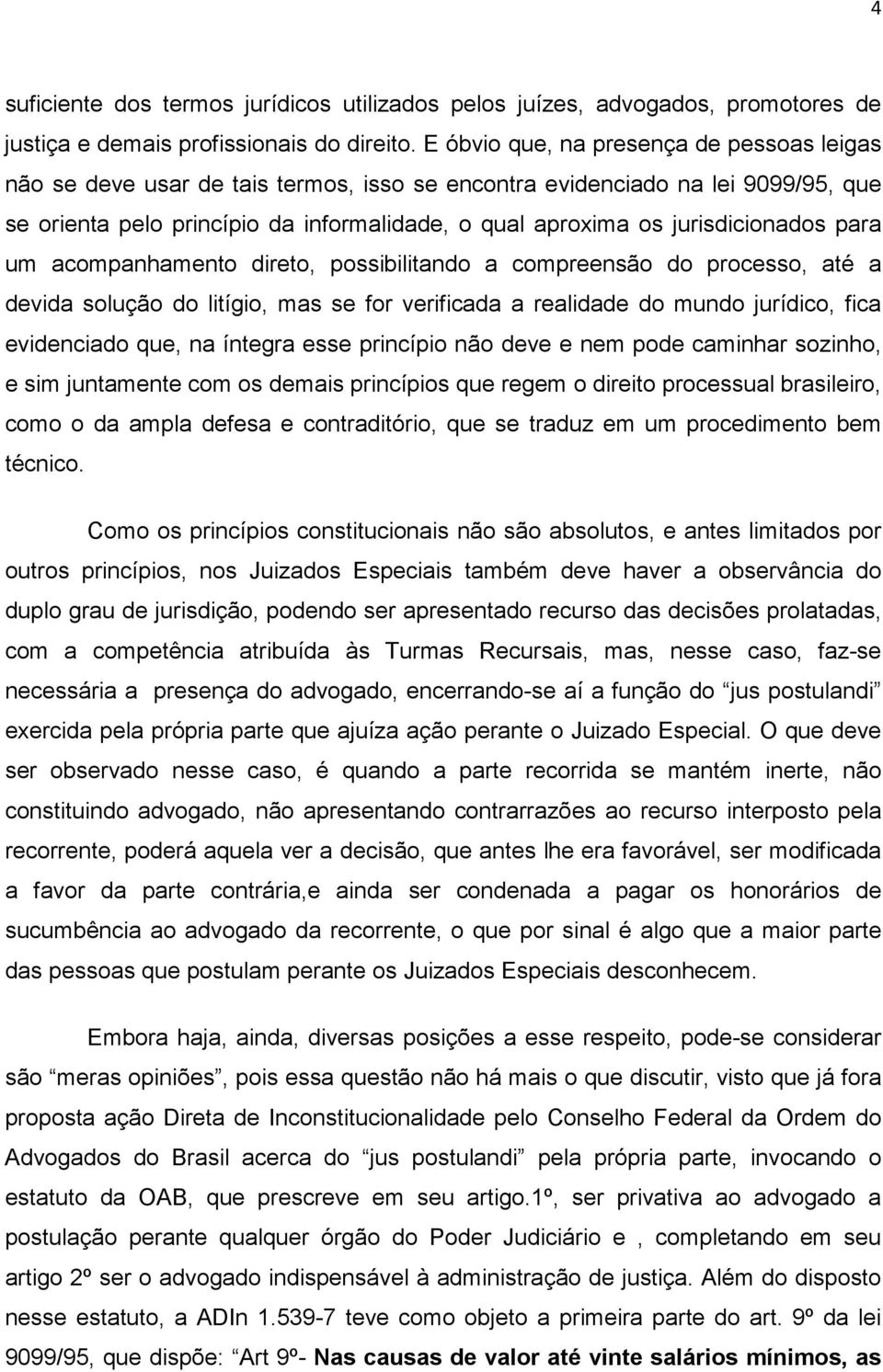 jurisdicionados para um acompanhamento direto, possibilitando a compreensão do processo, até a devida solução do litígio, mas se for verificada a realidade do mundo jurídico, fica evidenciado que, na