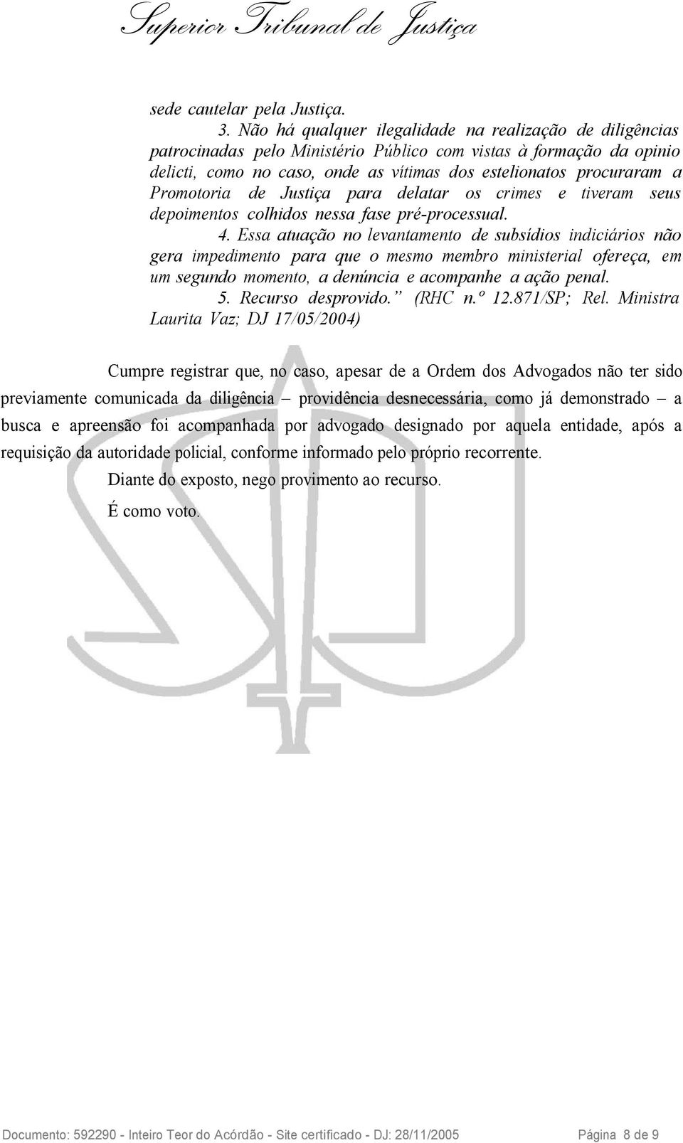 Promotoria de Justiça para delatar os crimes e tiveram seus depoimentos colhidos nessa fase pré-processual. 4.