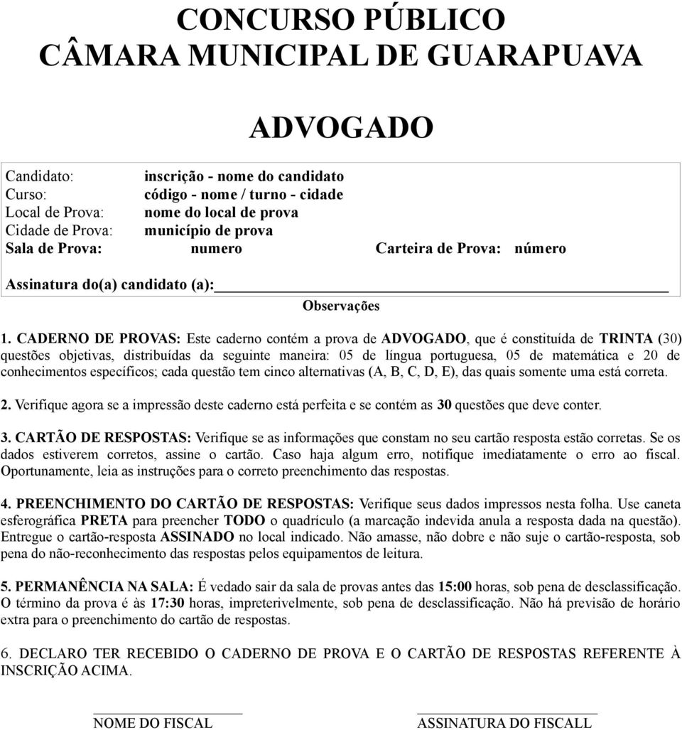 CADERNO DE PROVAS: Este caderno contém a prova de ADVOGADO, que é constituída de TRINTA (30) questões objetivas, distribuídas da seguinte maneira: 05 de língua portuguesa, 05 de matemática e 20 de